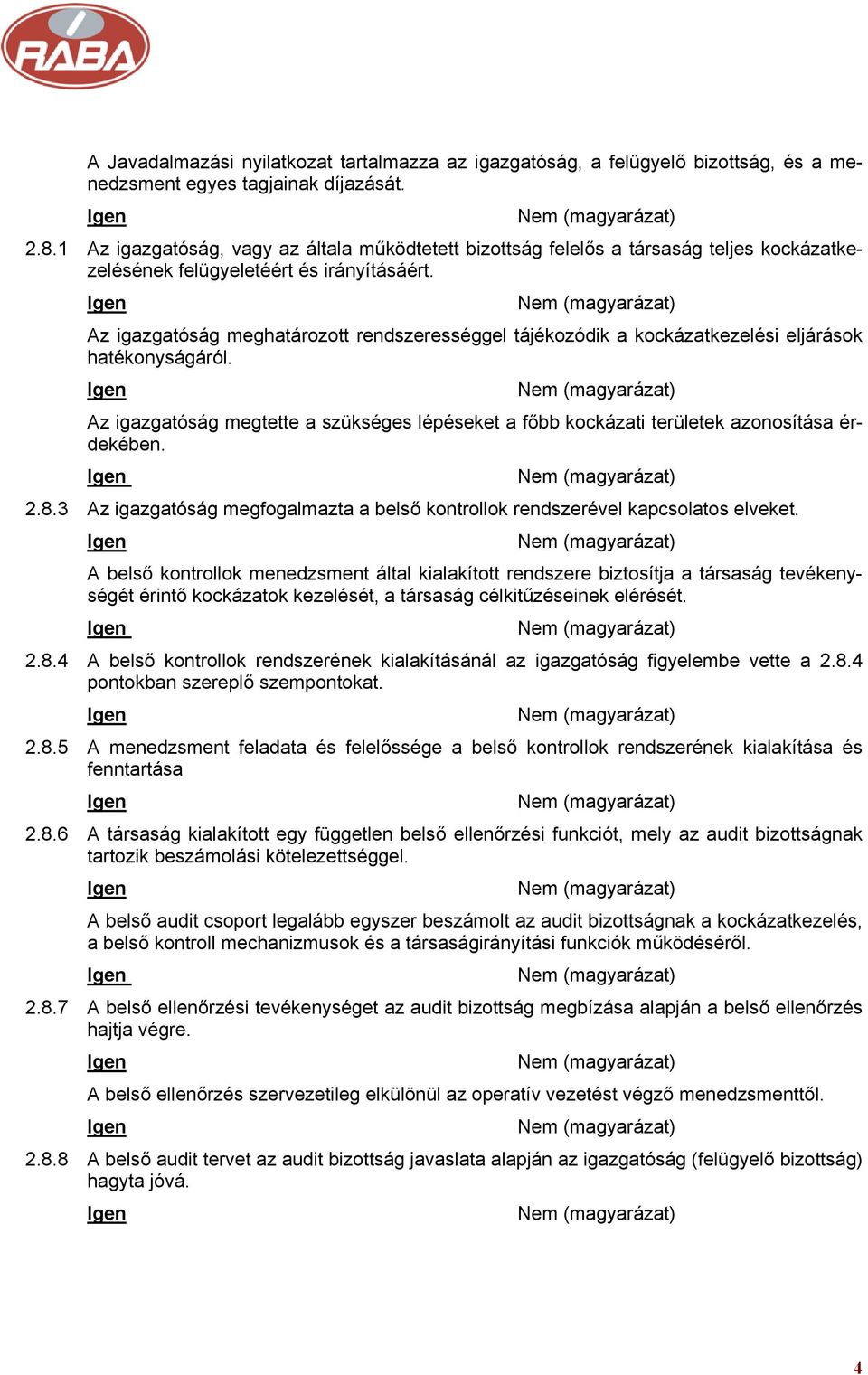 Az igazgatóság meghatározott rendszerességgel tájékozódik a kockázatkezelési eljárások hatékonyságáról. Az igazgatóság megtette a szükséges lépéseket a főbb kockázati területek azonosítása érdekében.