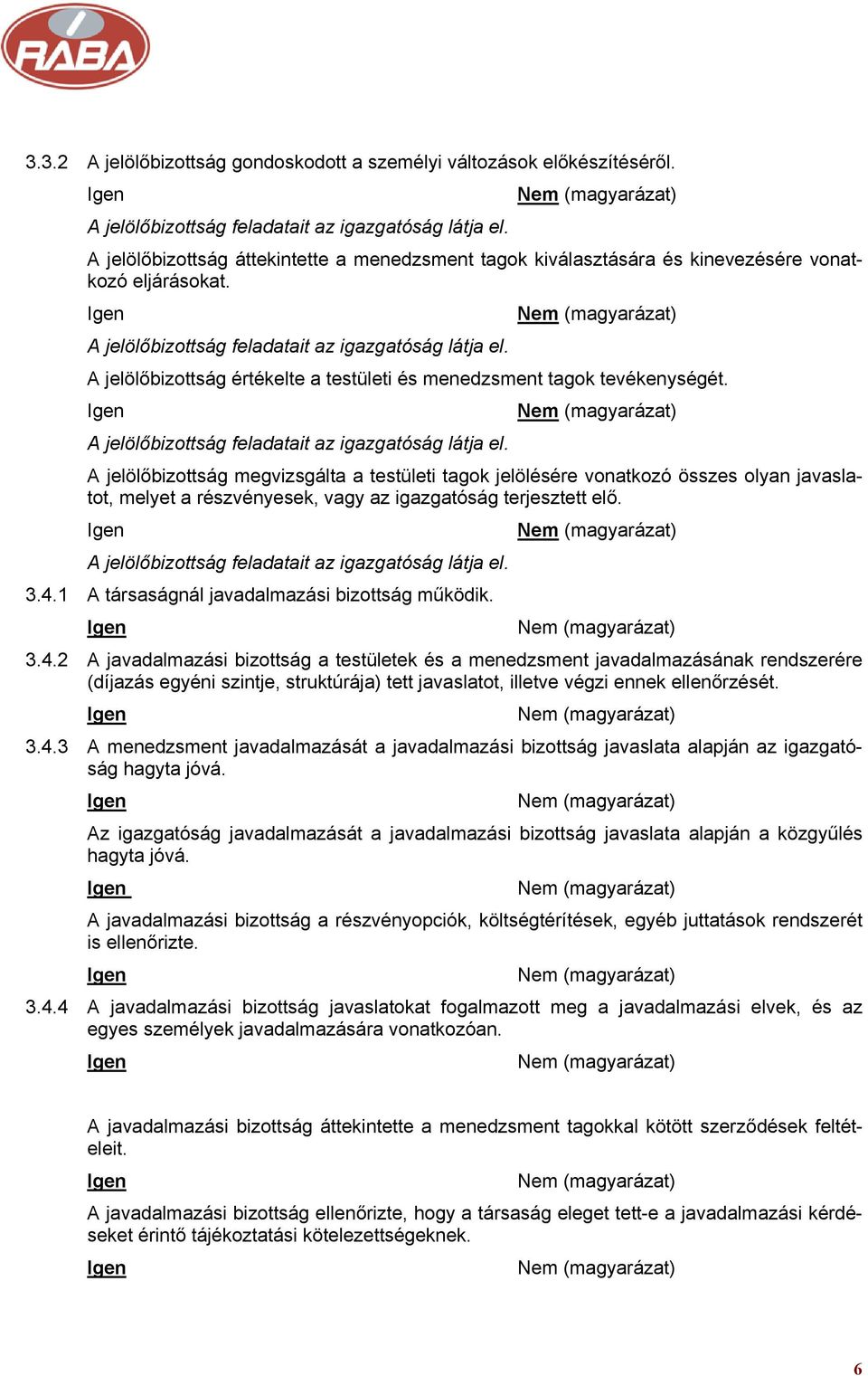 A jelölőbizottság értékelte a testületi és menedzsment tagok tevékenységét. A jelölőbizottság feladatait az igazgatóság látja el.