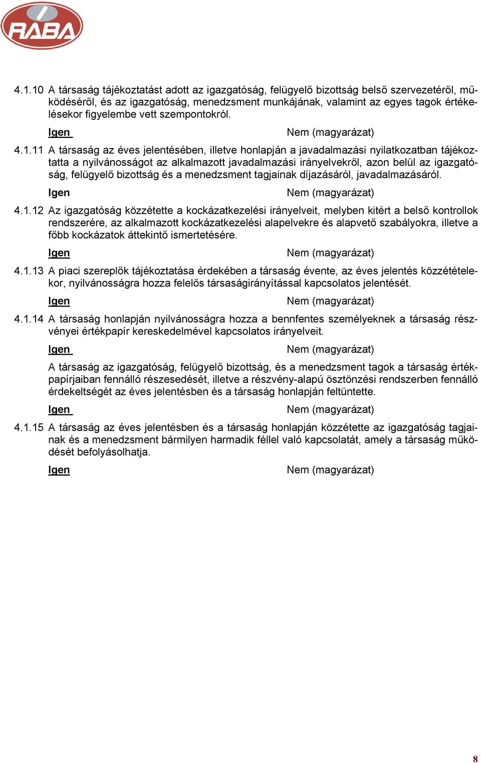 11 A társaság az éves jelentésében, illetve honlapján a javadalmazási nyilatkozatban tájékoztatta a nyilvánosságot az alkalmazott javadalmazási irányelvekről, azon belül az igazgatóság, felügyelő