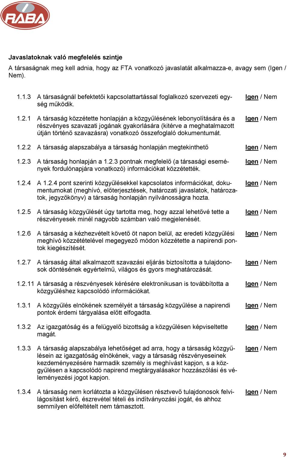 1 A társaság közzétette honlapján a közgyűlésének lebonyolítására és a részvényes szavazati jogának gyakorlására (kitérve a meghatalmazott útján történő szavazásra) vonatkozó összefoglaló