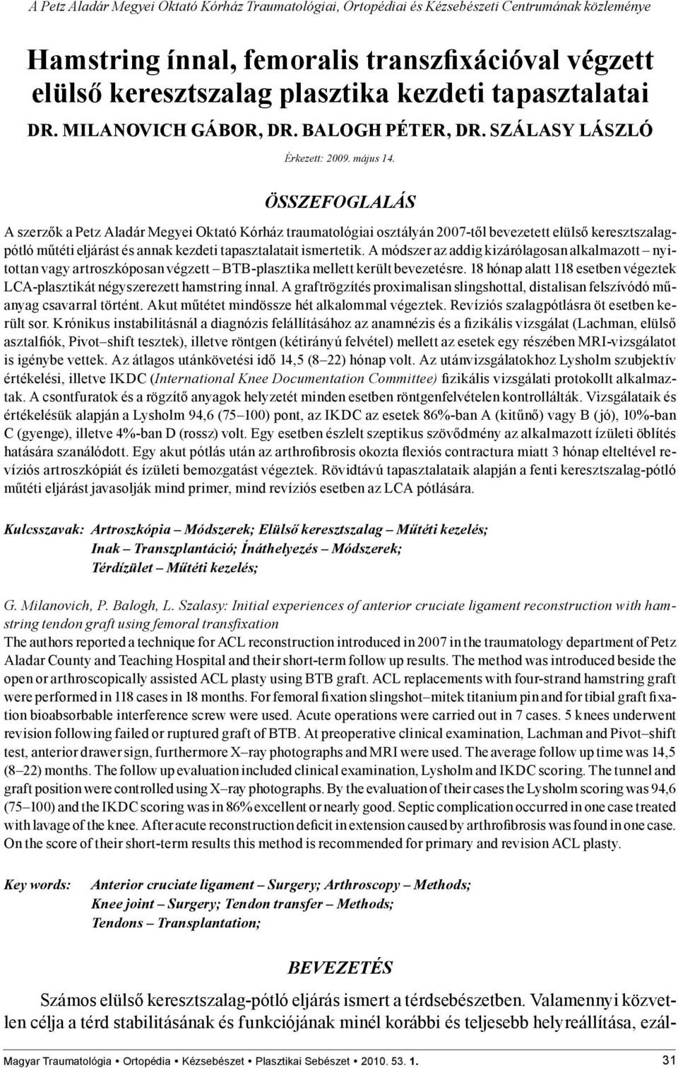 ÖSSZEFOGLALÁS A szerzők a Petz Aladár Megyei Oktató Kórház traumatológiai osztályán 2007-től bevezetett elülső keresztszalagpótló műtéti eljárást és annak kezdeti tapasztalatait ismertetik.