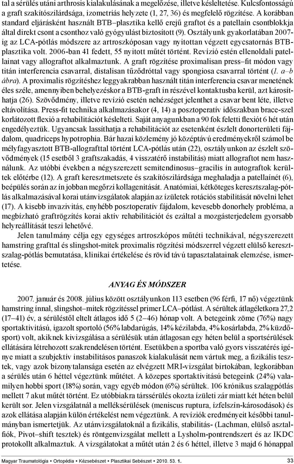 Osztályunk gyakorlatában 2007- ig az LCA-pótlás módszere az artroszkóposan vagy nyitottan végzett egycsatornás BTBplasztika volt. 2006-ban 41 fedett, 55 nyitott műtét történt.