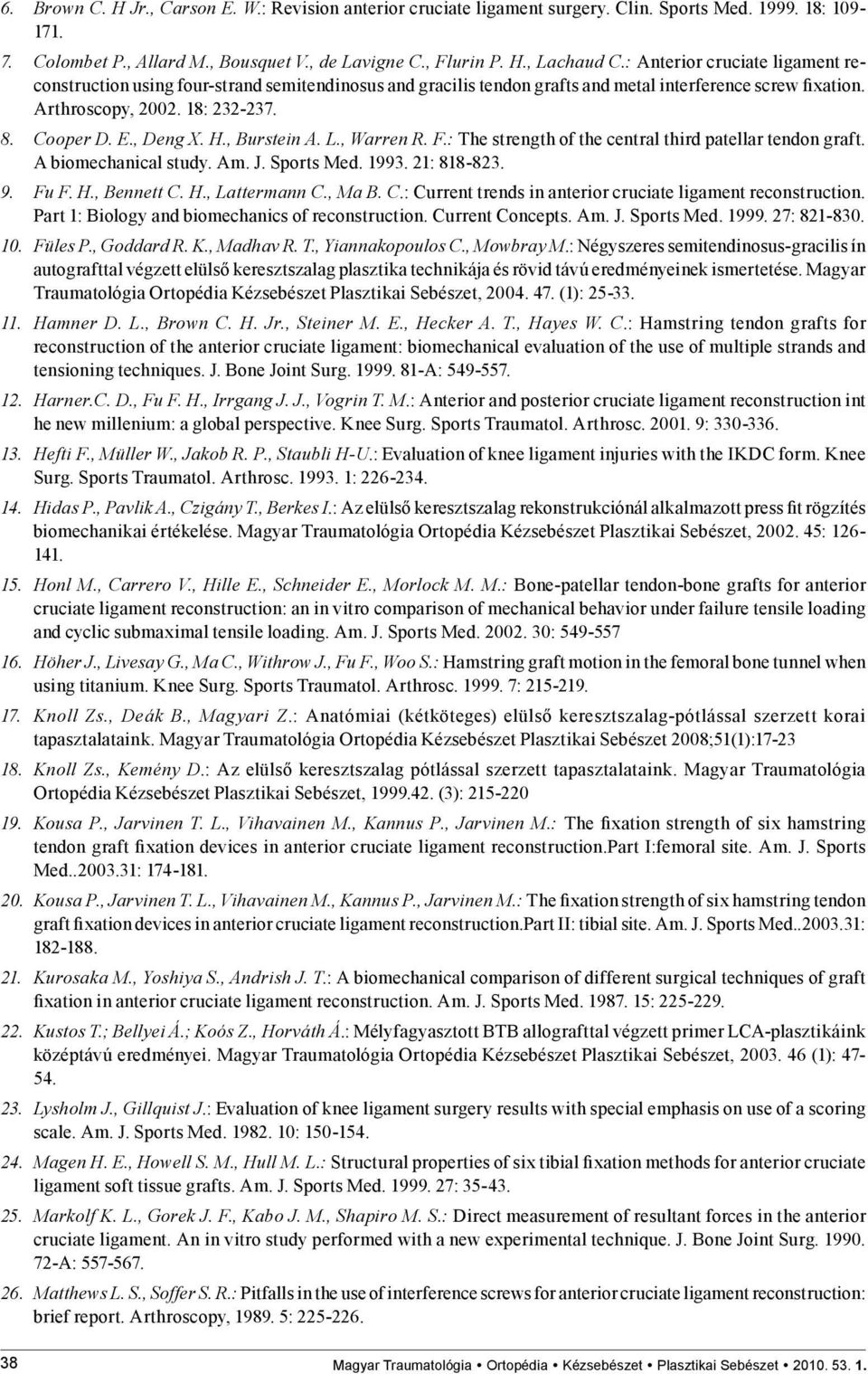 H., Burstein A. L., Warren R. F.: The strength of the central third patellar tendon graft. A biomechanical study. Am. J. Sports Med. 1993. 21: 818-823. 9. Fu F. H., Bennett C. H., Lattermann C., Ma B.