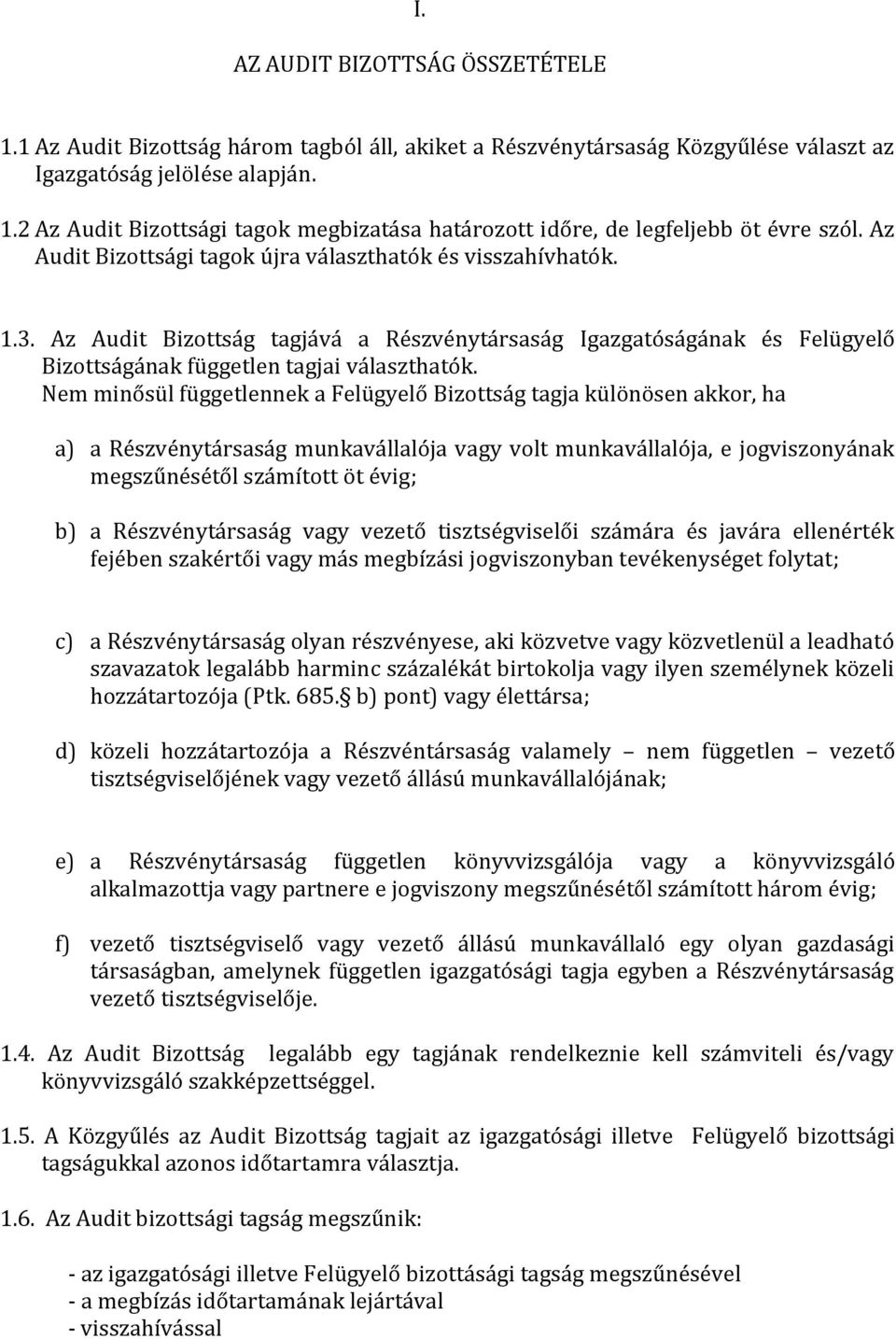 Nem minősül függetlennek a Felügyelő Bizottság tagja különösen akkor, ha a) a Részvénytársaság munkavállalója vagy volt munkavállalója, e jogviszonyának megszűnésétől számított öt évig; b) a