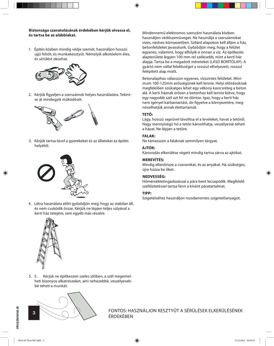 Kérjük tartsa távol a gyerekeket és az állatokat az építés helyétől. 4. Létra használata előtt győződjön meg, hogy az stabilan áll, és nem csukódik össze.