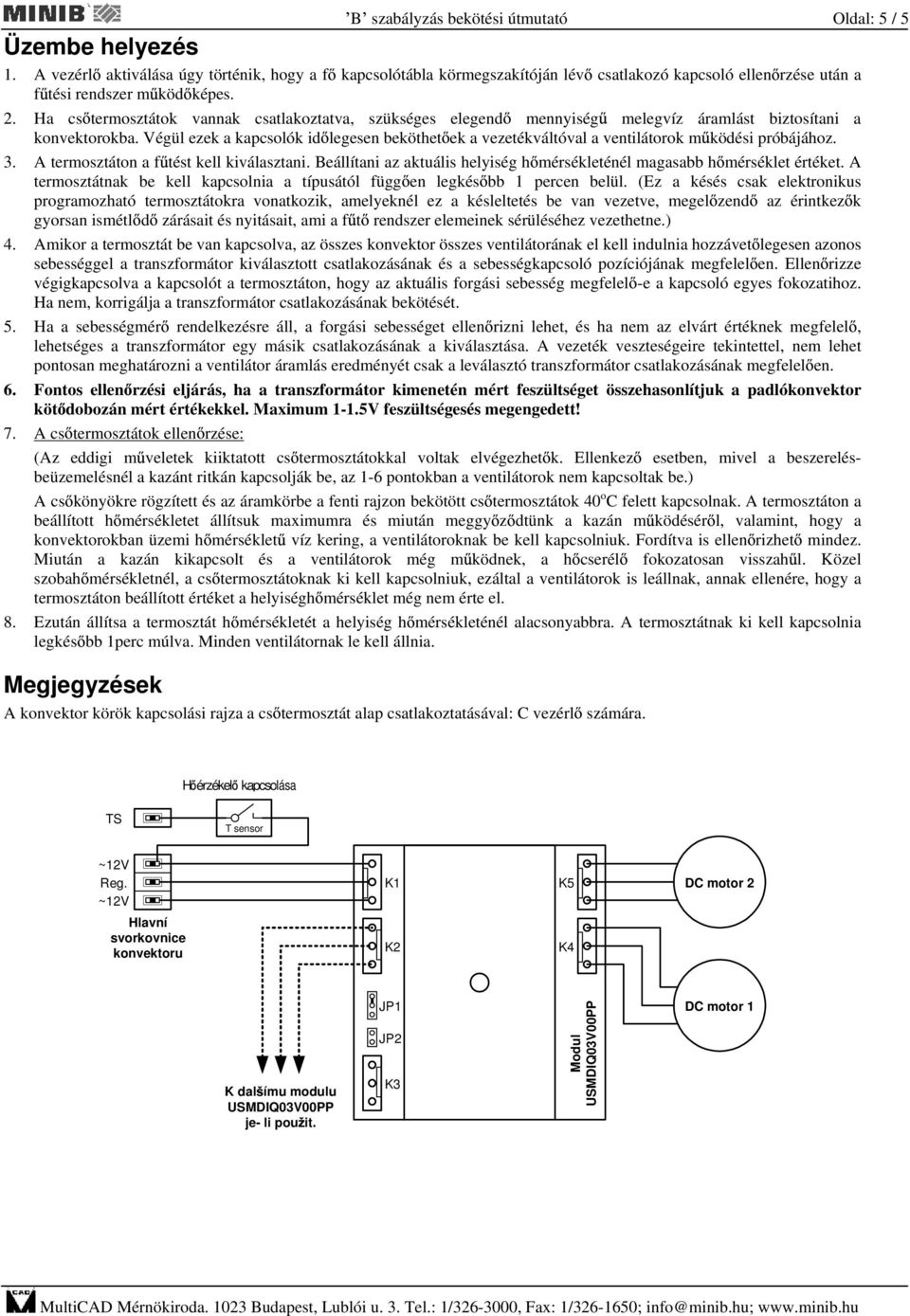 Ha cs termosztátok vannak csatlakoztatva, szükséges elegend mennyiség melegvíz áramlást biztosítani a konvektorokba.