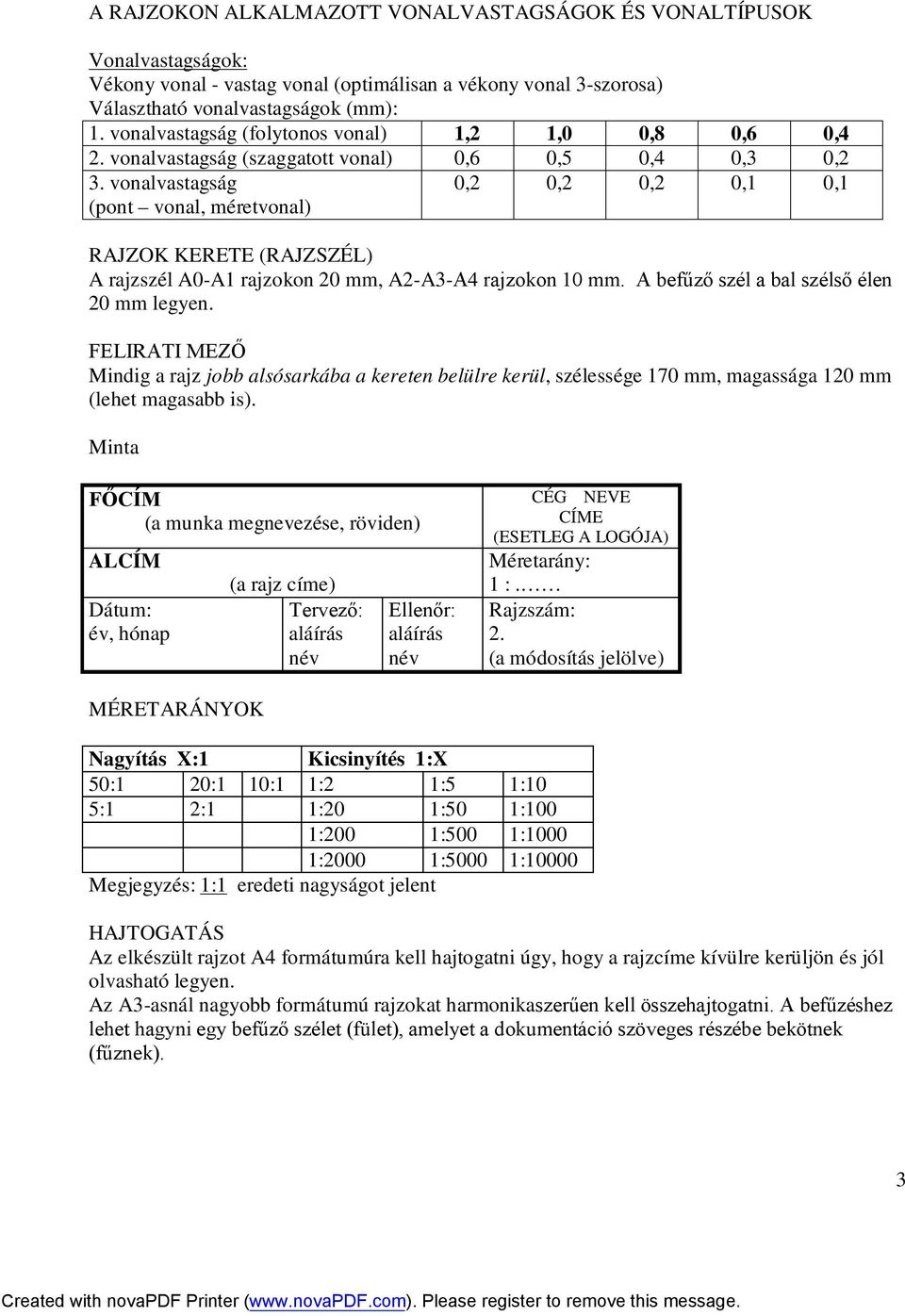 vonalvastagság (pont vonal, méretvonal) 0,2 0,2 0,2 0,1 0,1 RAJZOK KERETE (RAJZSZÉL) A rajzszél A0-A1 rajzokon 20 mm, A2-A3-A4 rajzokon 10 mm. A befűző szél a bal szélső élen 20 mm legyen.