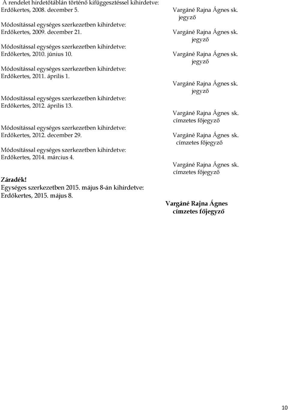 Módosítással egységes szerkezetben kihirdetve: Erdőkertes, 2012. április 13. Módosítással egységes szerkezetben kihirdetve: Erdőkertes, 2012. december 29.