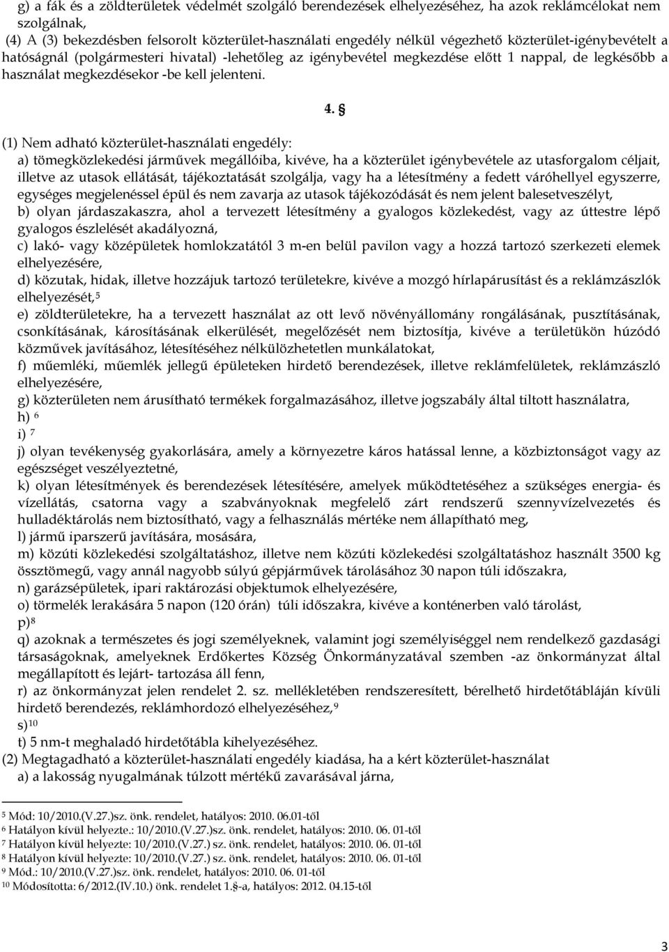 (1) Nem adható közterület-használati engedély: a) tömegközlekedési járművek megállóiba, kivéve, ha a közterület igénybevétele az utasforgalom céljait, illetve az utasok ellátását, tájékoztatását