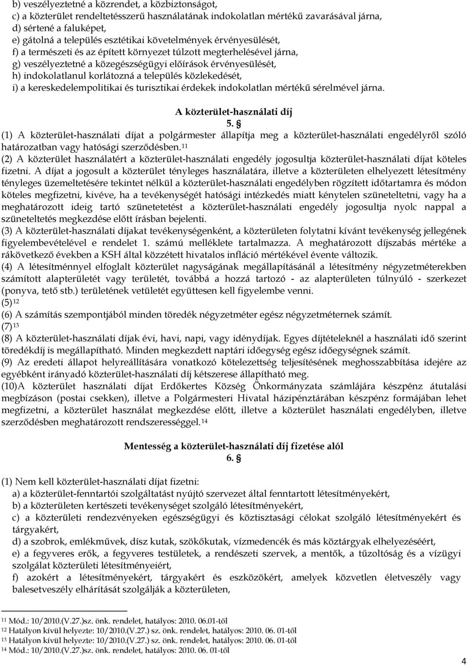 település közlekedését, i) a kereskedelempolitikai és turisztikai érdekek indokolatlan mértékű sérelmével járna. A közterület-használati díj 5.