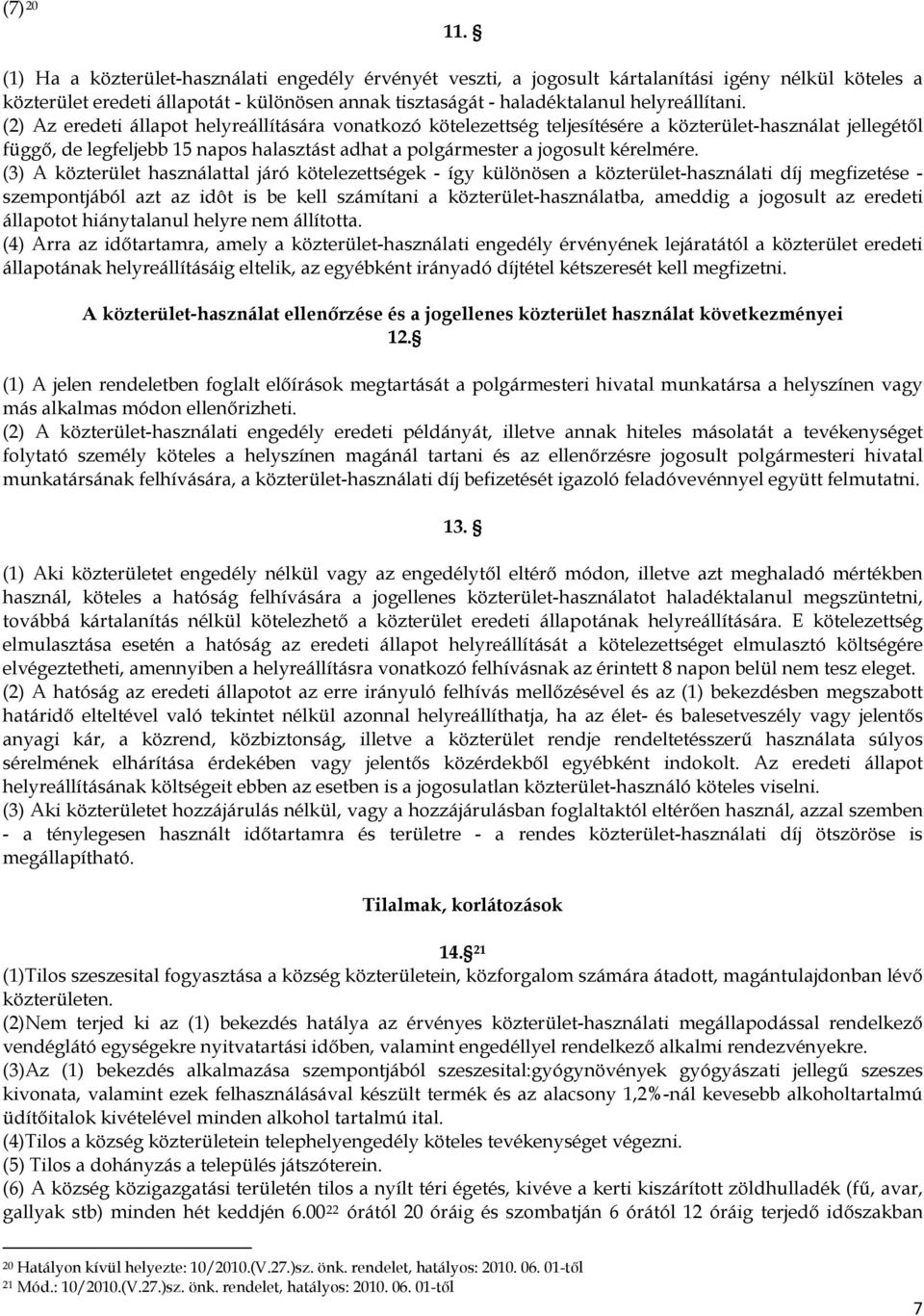 (2) Az eredeti állapot helyreállítására vonatkozó kötelezettség teljesítésére a közterület-használat jellegétől függő, de legfeljebb 15 napos halasztást adhat a polgármester a jogosult kérelmére.