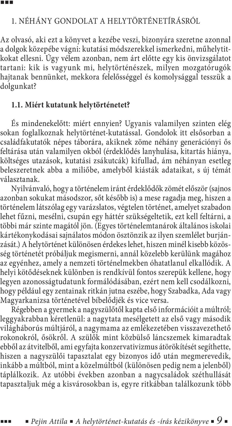 1.1. Miért kutatunk helytörténetet? És mindenekelőtt: miért ennyien? Ugyanis valamilyen szinten elég sokan foglalkoznak helytörténet-kutatással.