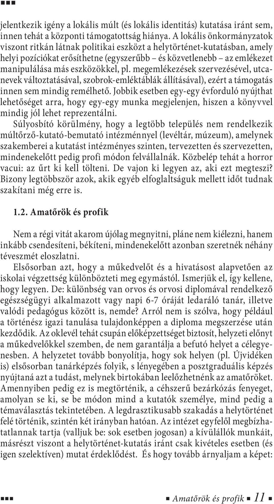 pl. megemlékezések szervezésével, utcanevek változtatásával, szobrok-emléktáblák állításával), ezért a támogatás innen sem mindig remélhető.