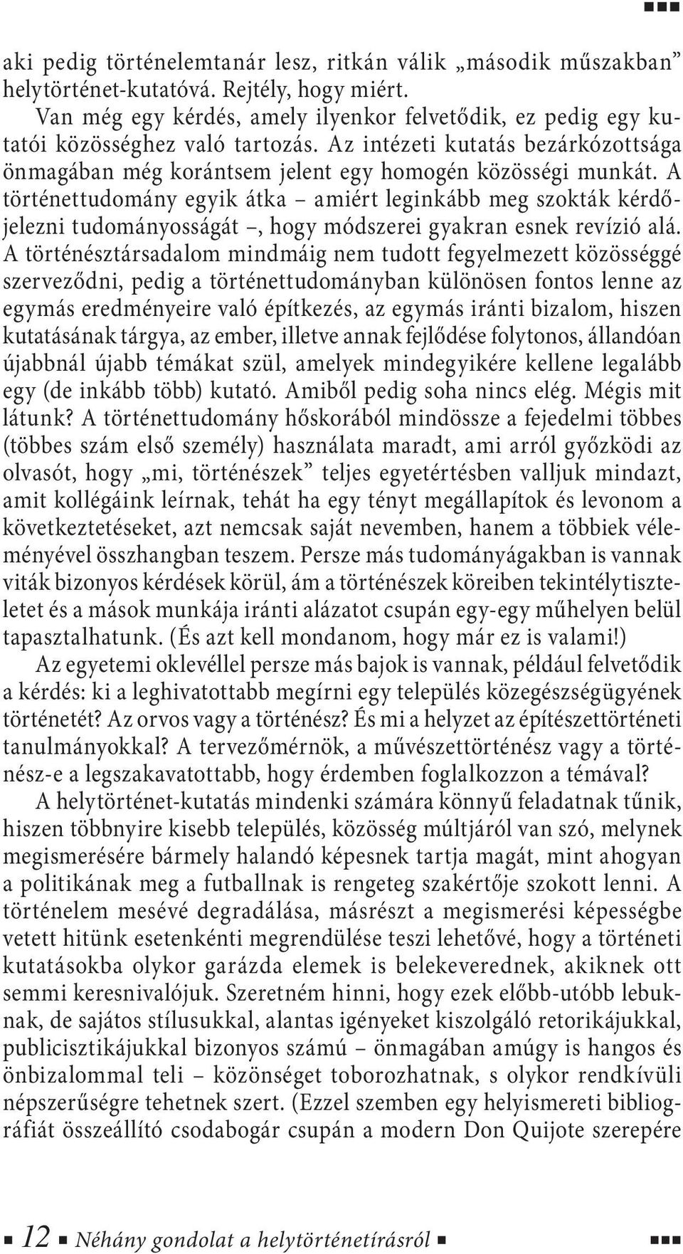 A történettudomány egyik átka amiért leginkább meg szokták kérdőjelezni tudományosságát, hogy módszerei gyakran esnek revízió alá.