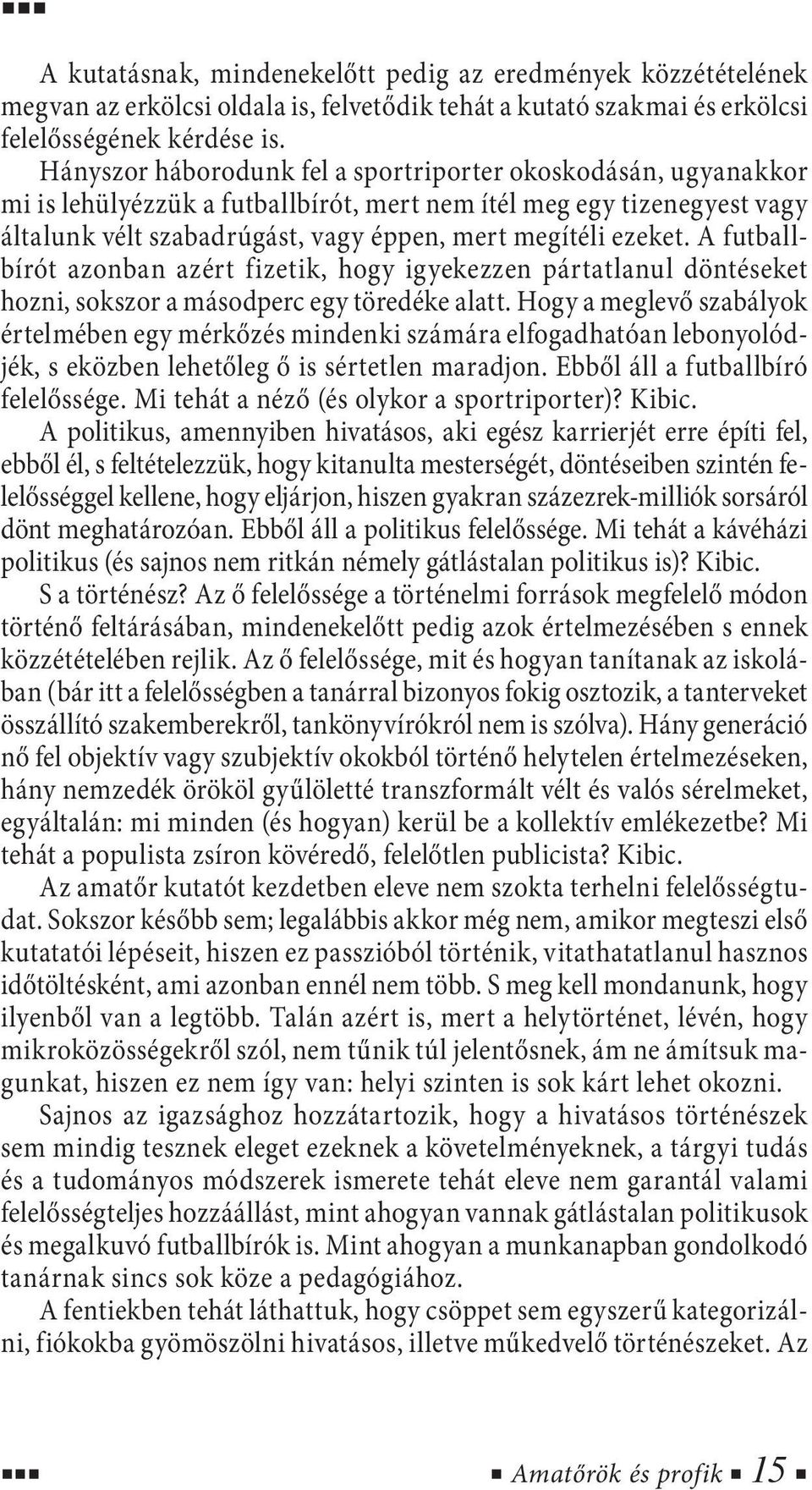 A futballbírót azonban azért fizetik, hogy igyekezzen pártatlanul döntéseket hozni, sokszor a másodperc egy töredéke alatt.