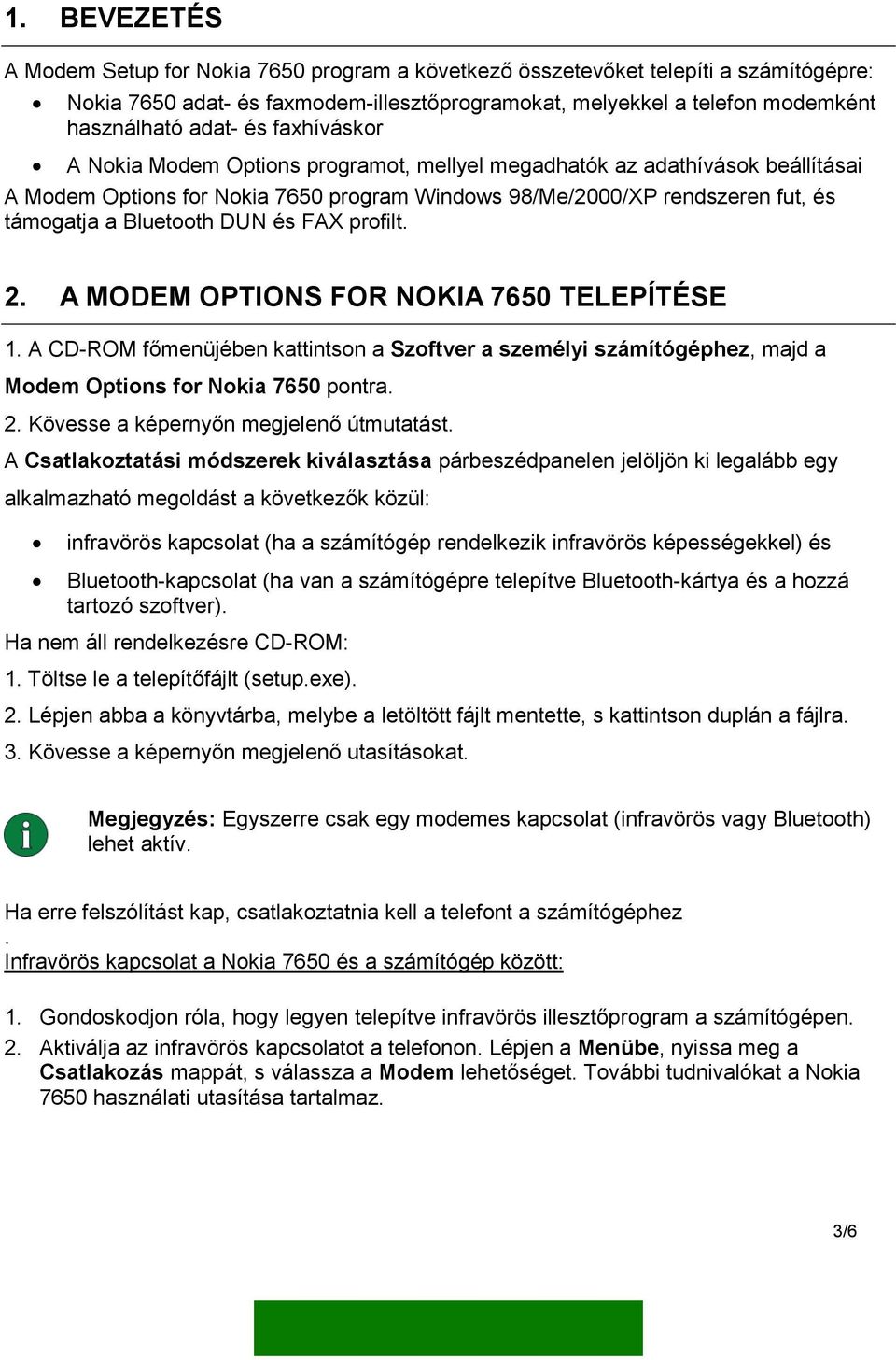 és FAX profilt. 2. A MODEM OPTIONS FOR NOKIA 7650 TELEPÍTÉSE 1. A CD-ROM főmenüjében kattintson a Szoftver a személyi számítógéphez, majd a Modem Options for Nokia 7650 pontra. 2. Kövesse a képernyőn megjelenő útmutatást.