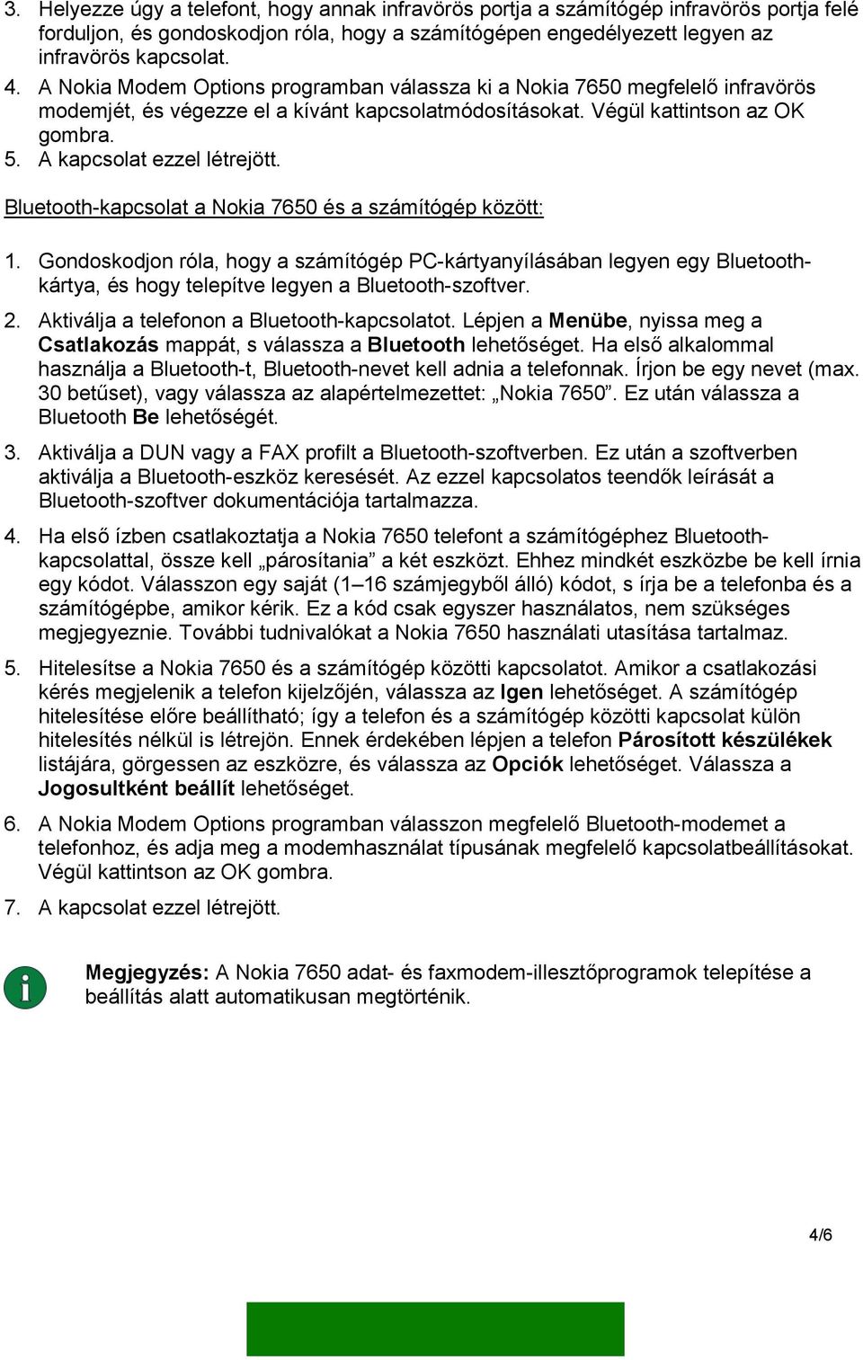 Bluetooth-kapcsolat a Nokia 7650 és a számítógép között: 1. Gondoskodjon róla, hogy a számítógép PC-kártyanyílásában legyen egy Bluetoothkártya, és hogy telepítve legyen a Bluetooth-szoftver. 2.