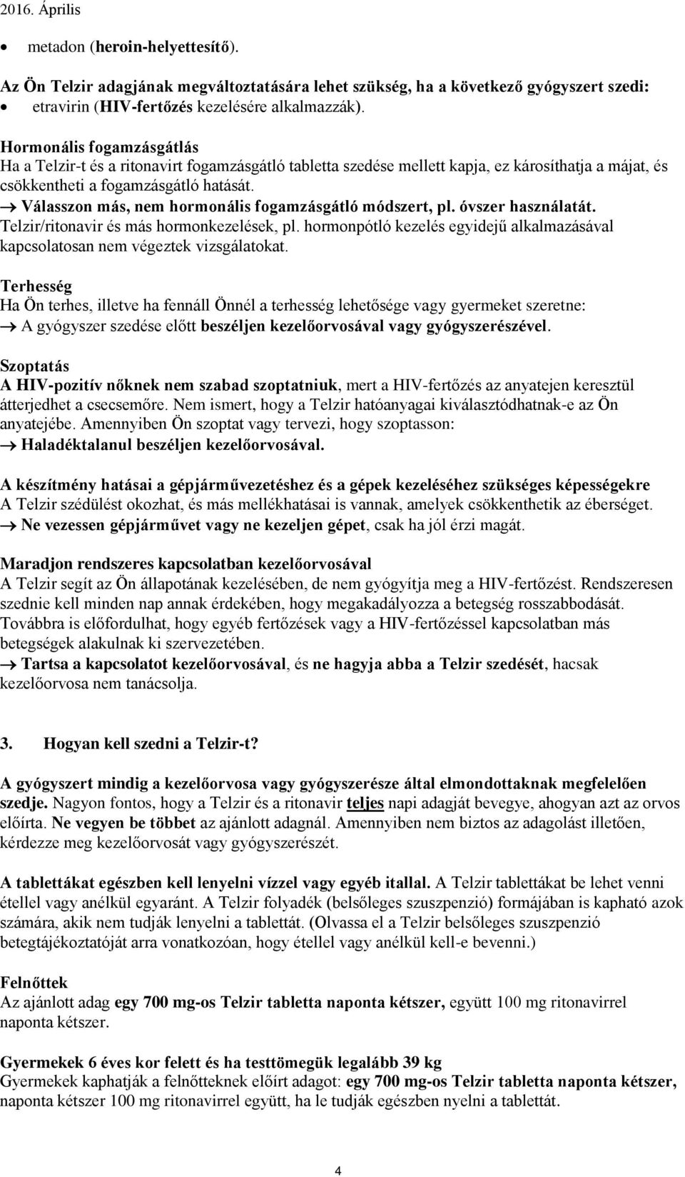 Válasszon más, nem hormonális fogamzásgátló módszert, pl. óvszer használatát. Telzir/ritonavir és más hormonkezelések, pl.