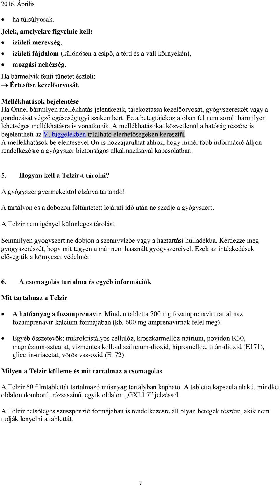 Mellékhatások bejelentése Ha Önnél bármilyen mellékhatás jelentkezik, tájékoztassa kezelőorvosát, gyógyszerészét vagy a gondozását végző egészségügyi szakembert.