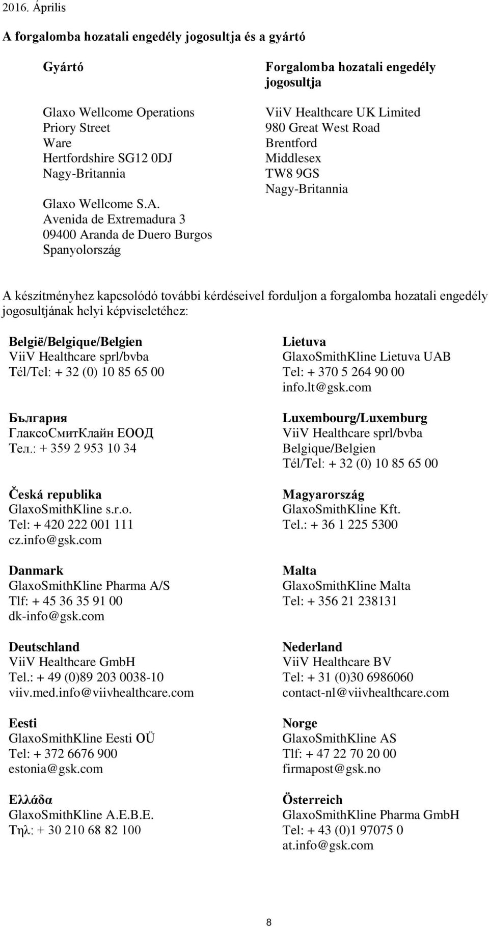 további kérdéseivel forduljon a forgalomba hozatali engedély jogosultjának helyi képviseletéhez: België/Belgique/Belgien ViiV Healthcare sprl/bvba Tél/Tel: + 32 (0) 10 85 65 00 България