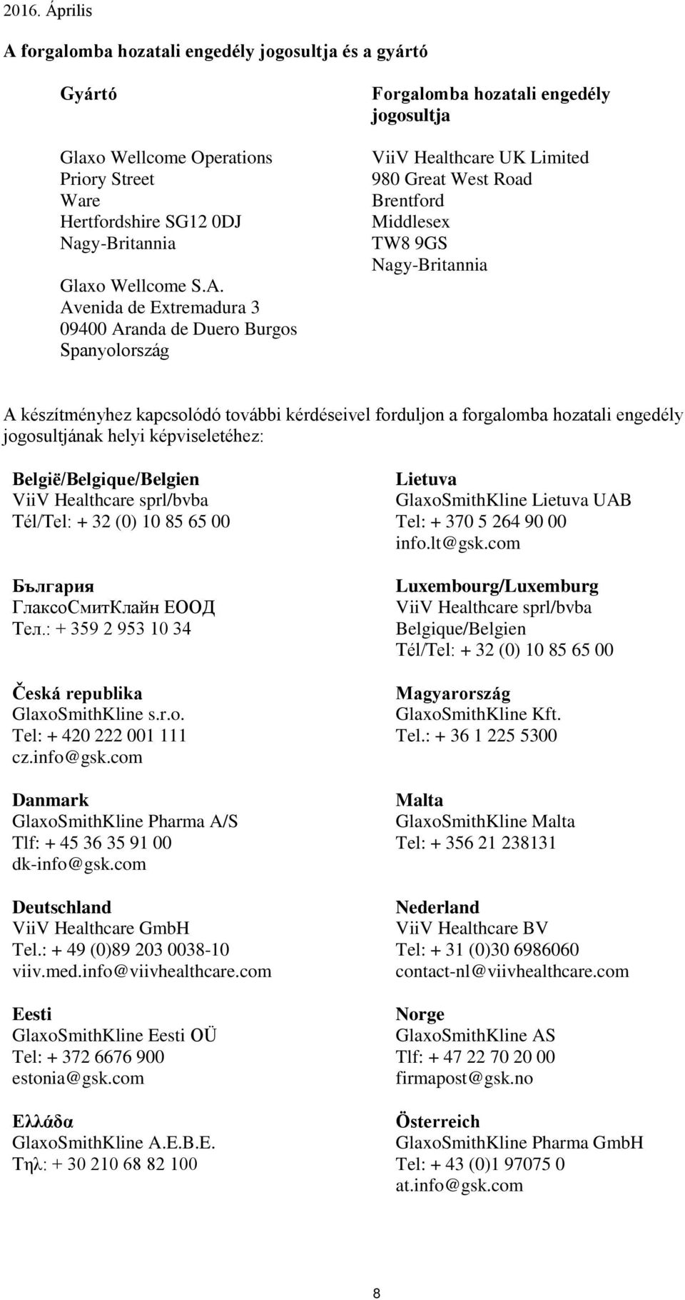 további kérdéseivel forduljon a forgalomba hozatali engedély jogosultjának helyi képviseletéhez: België/Belgique/Belgien ViiV Healthcare sprl/bvba Tél/Tel: + 32 (0) 10 85 65 00 България