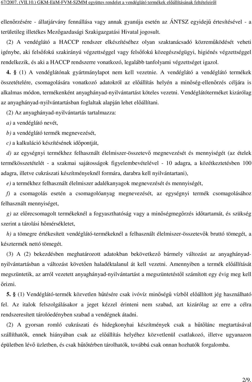 rendelkezik, és aki a HACCP rendszerre vonatkozó, legalább tanfolyami végzettséget igazol. 4. (1) A vendéglátónak gyártmánylapot nem kell vezetnie.