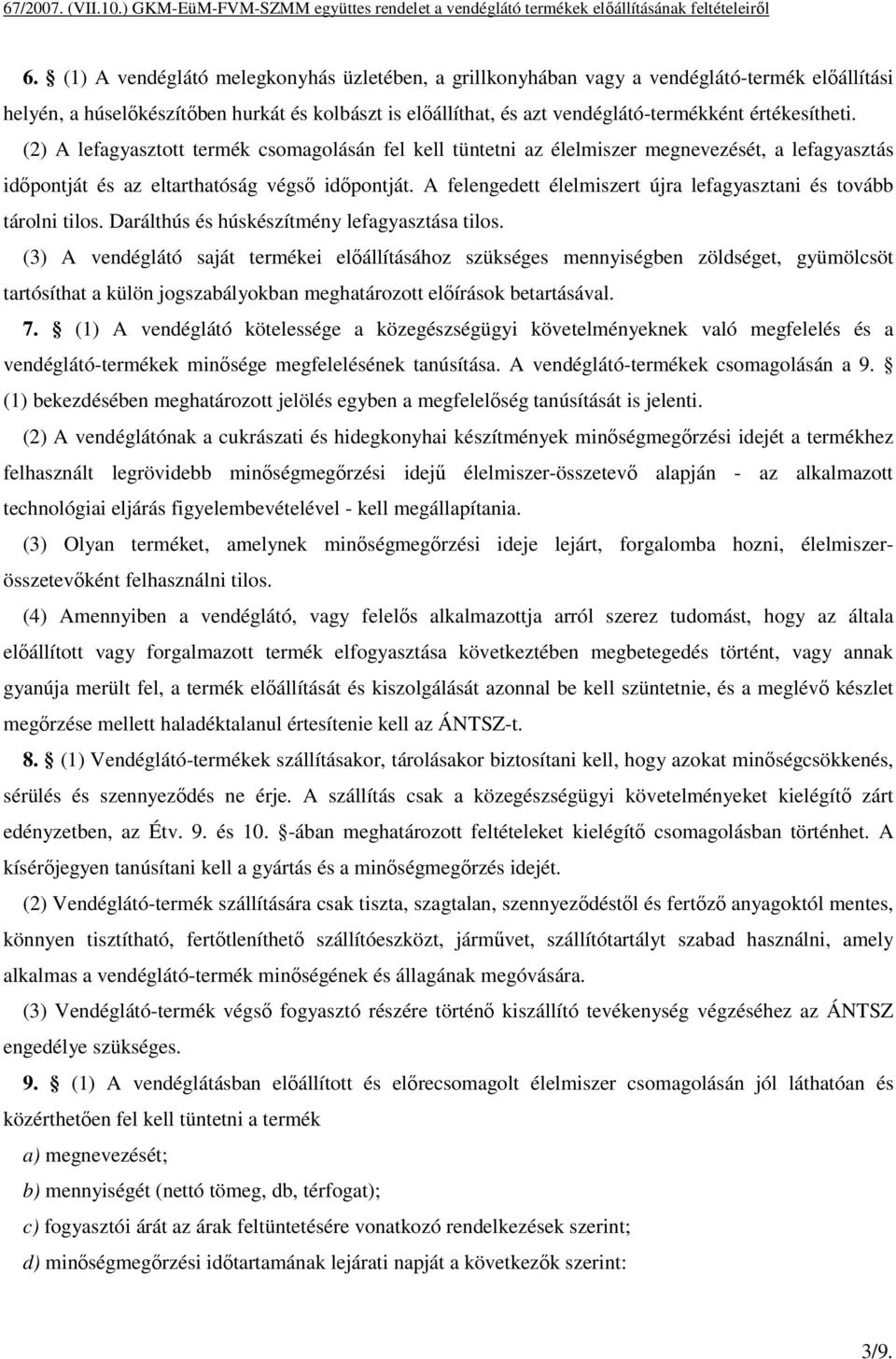 A felengedett élelmiszert újra lefagyasztani és tovább tárolni tilos. Darálthús és húskészítmény lefagyasztása tilos.