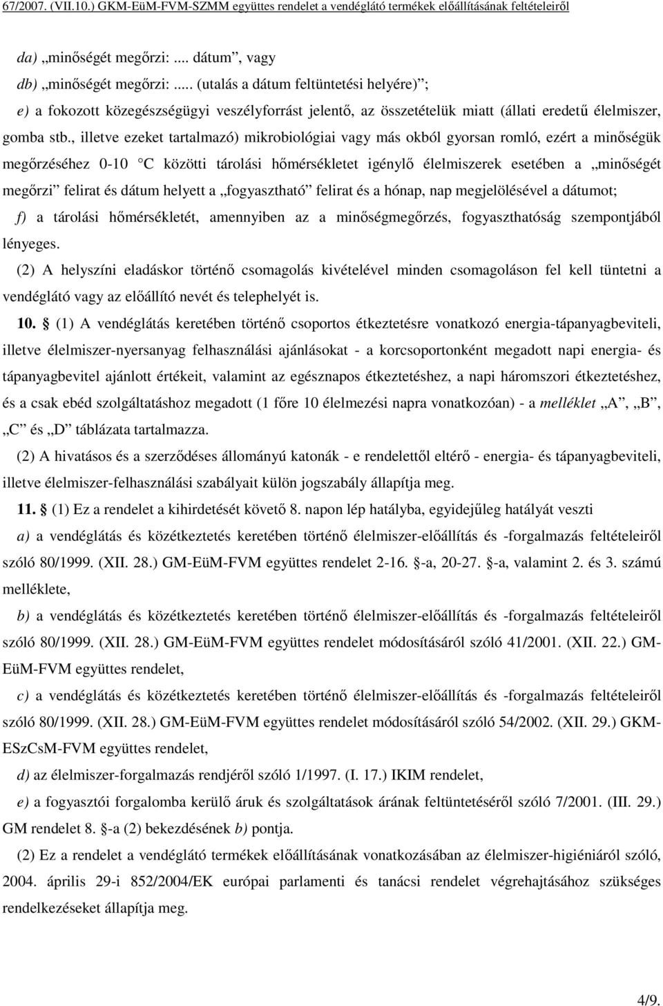 , illetve ezeket tartalmazó) mikrobiológiai vagy más okból gyorsan romló, ezért a minıségük megırzéséhez 0-10 C közötti tárolási hımérsékletet igénylı élelmiszerek esetében a minıségét megırzi