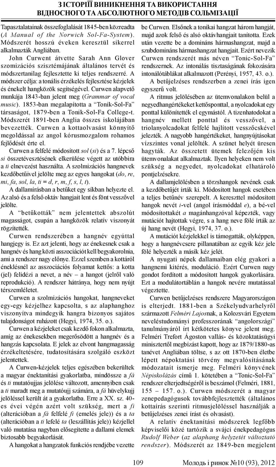 A módszer célja: a tonális érzékelés fejlesztése kézjelek és énekelt hangközök segítségével. Curwen alapvető munkája 1843 ban jelent meg (Grammar of vocal music).