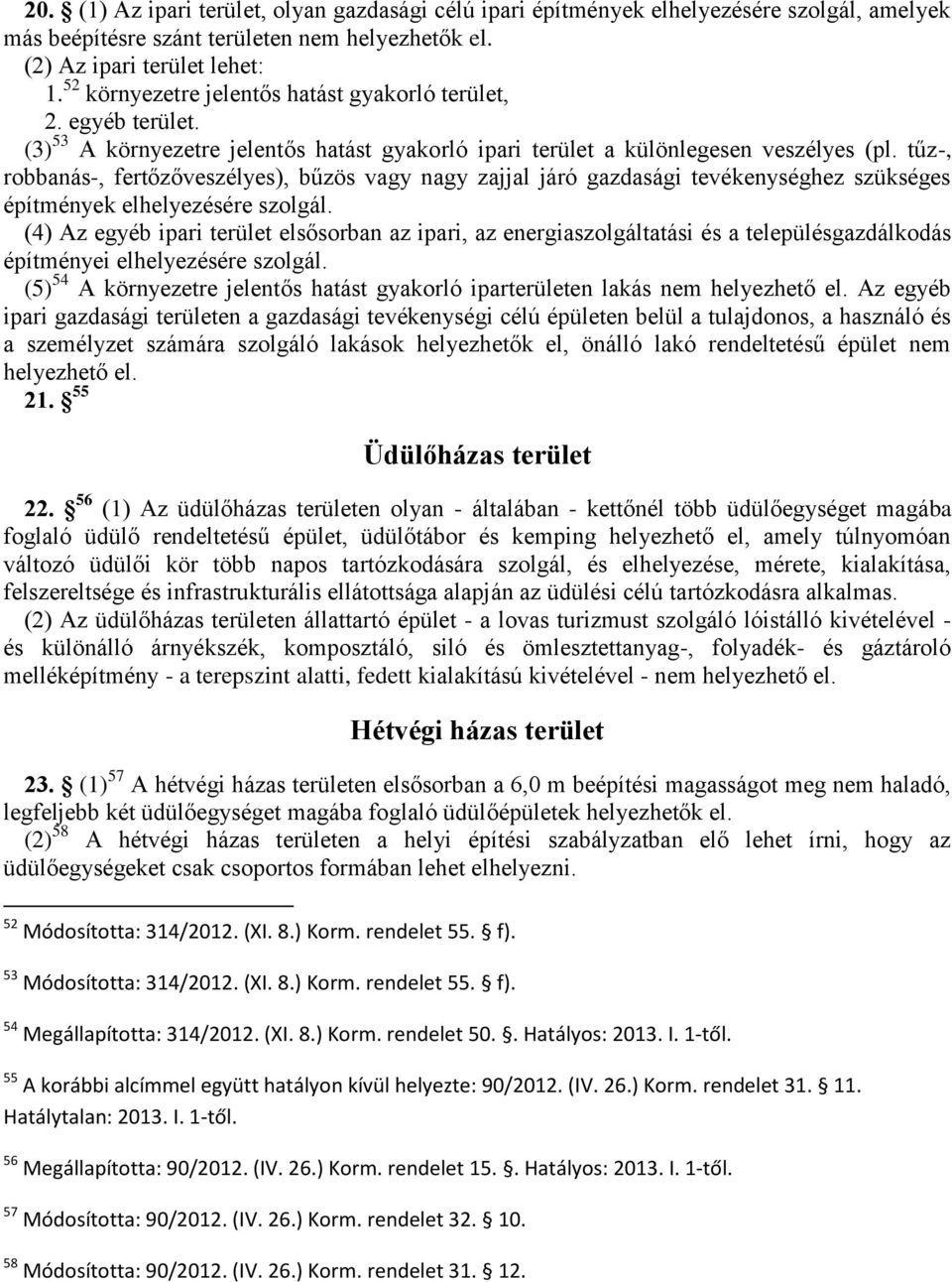 tűz-, robbanás-, fertőzőveszélyes), bűzös vagy nagy zajjal járó gazdasági tevékenységhez szükséges építmények elhelyezésére szolgál.