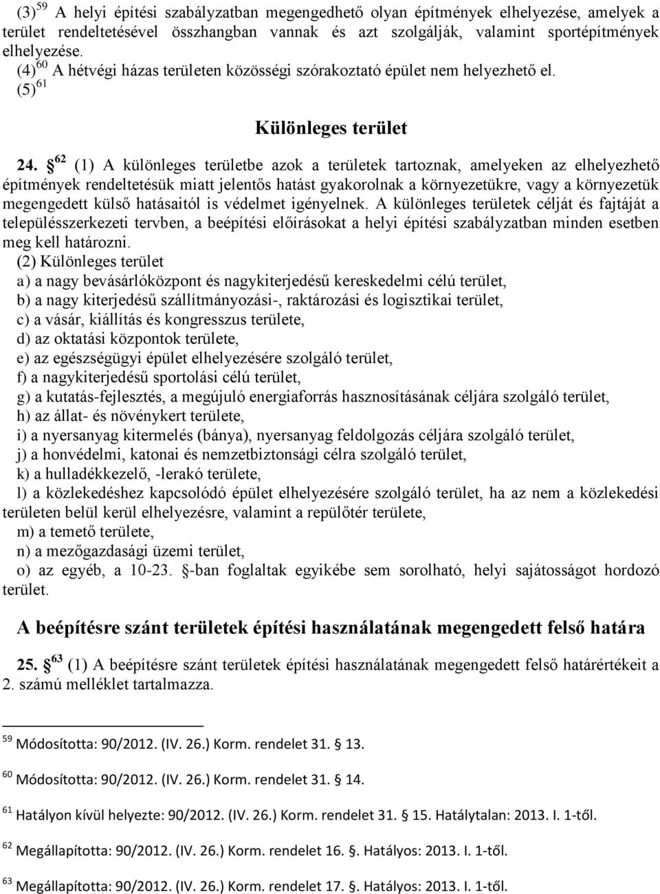 62 (1) A különleges területbe azok a területek tartoznak, amelyeken az elhelyezhető építmények rendeltetésük miatt jelentős hatást gyakorolnak a környezetükre, vagy a környezetük megengedett külső