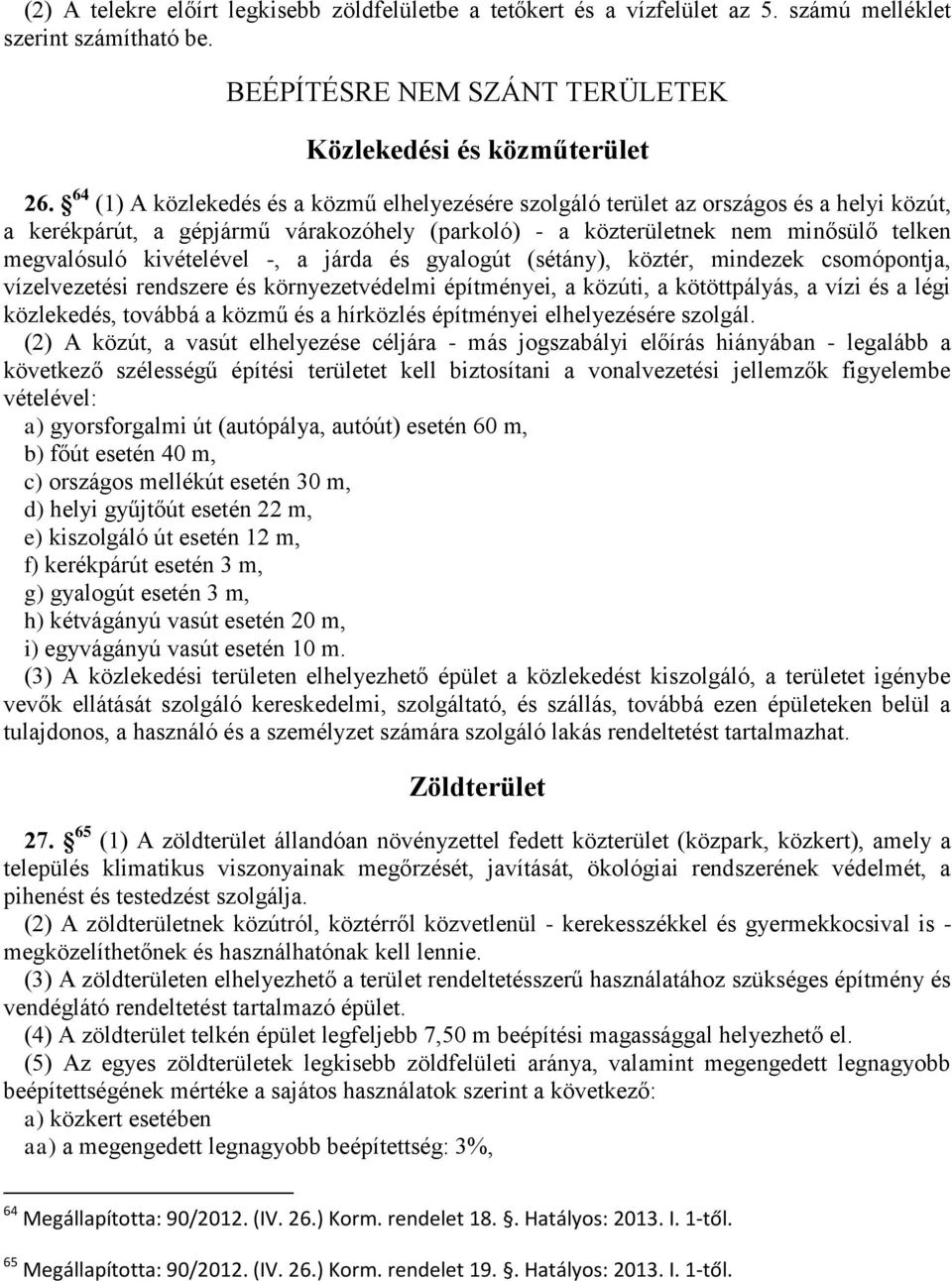 kivételével -, a járda és gyalogút (sétány), köztér, mindezek csomópontja, vízelvezetési rendszere és környezetvédelmi építményei, a közúti, a kötöttpályás, a vízi és a légi közlekedés, továbbá a