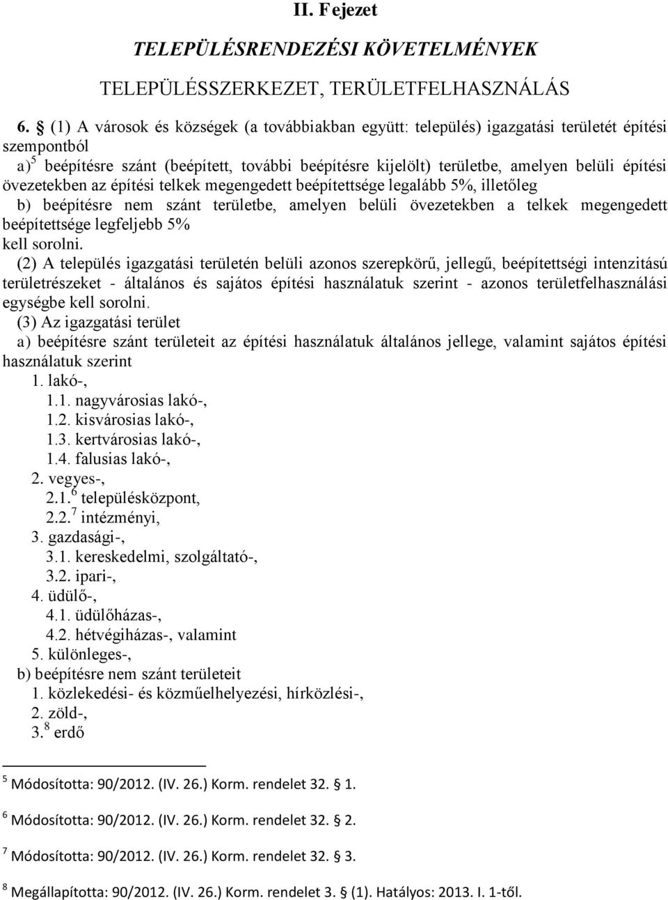 övezetekben az építési telkek megengedett beépítettsége legalább 5%, illetőleg b) beépítésre nem szánt területbe, amelyen belüli övezetekben a telkek megengedett beépítettsége legfeljebb 5% kell