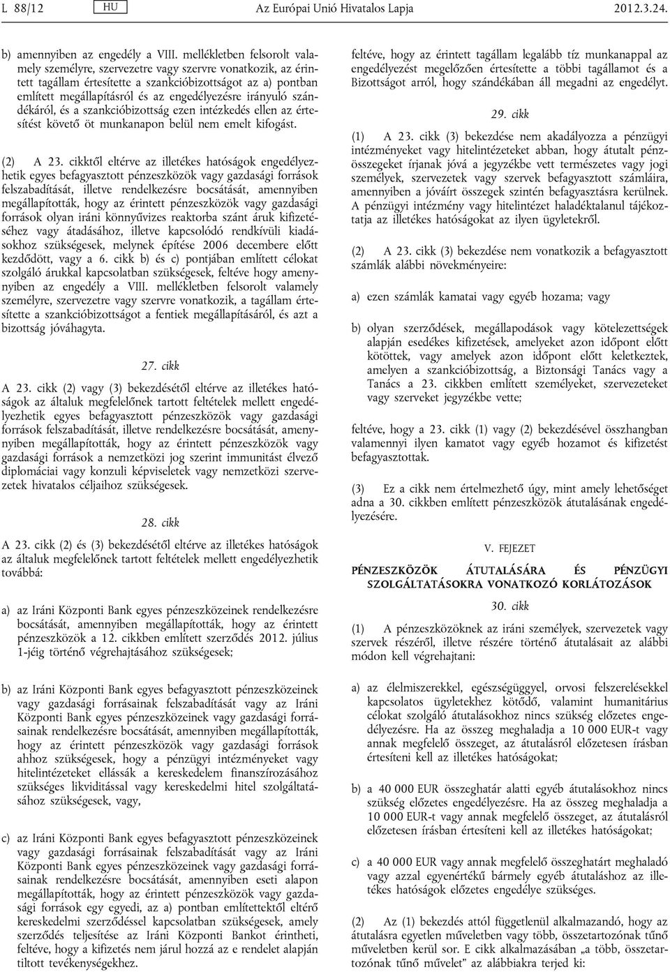 irányuló szándékáról, és a szankcióbizottság ezen intézkedés ellen az értesítést követő öt munkanapon belül nem emelt kifogást. (2) A 23.