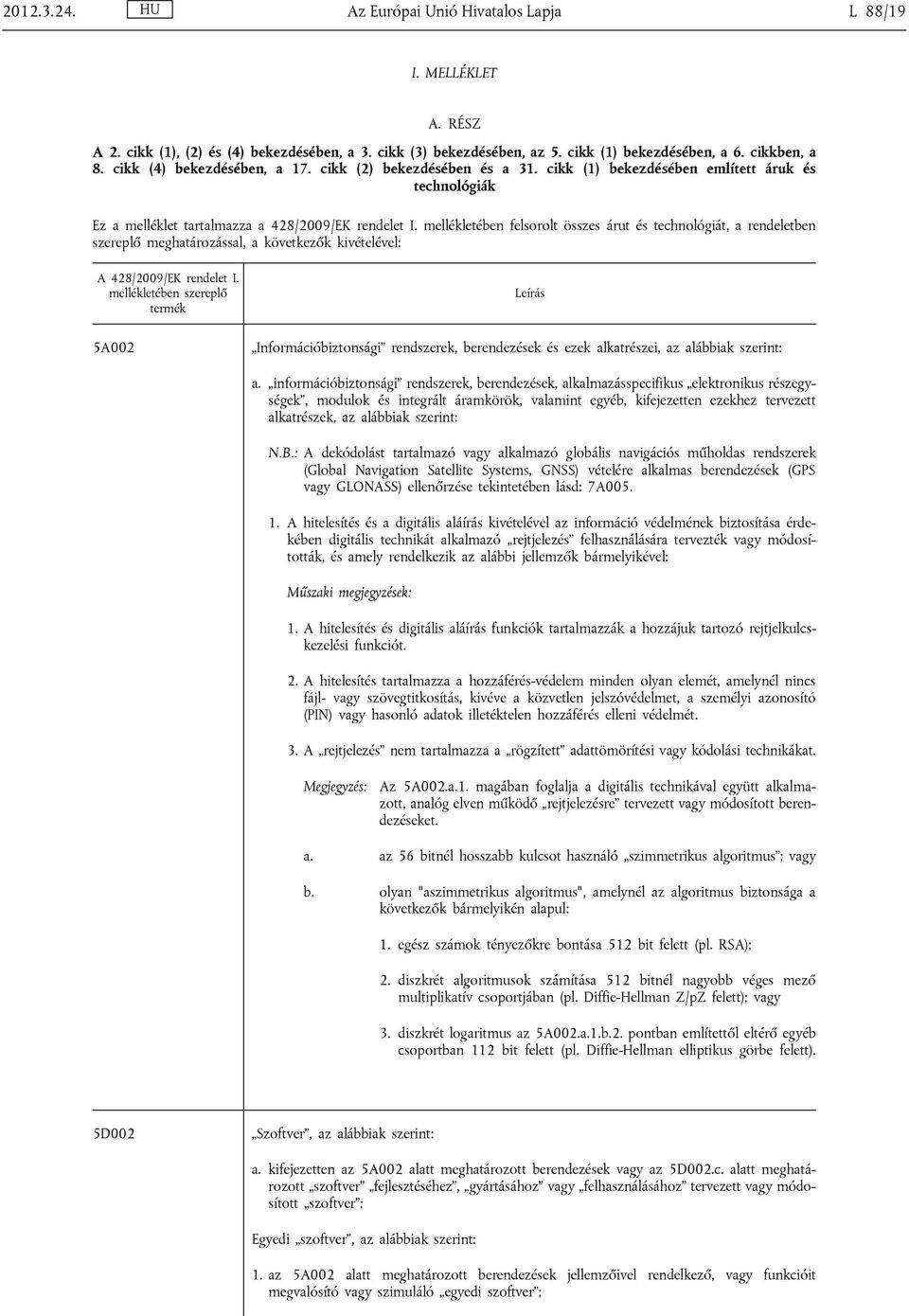 mellékletében felsorolt összes árut és technológiát, a rendeletben szereplő meghatározással, a következők kivételével: A 428/2009/EK rendelet I.