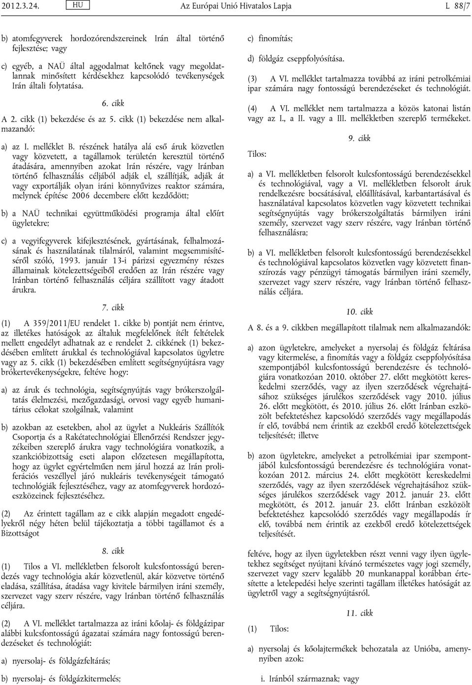 kapcsolódó tevékenységek Irán általi folytatása. 6. cikk A 2. cikk (1) bekezdése és az 5. cikk (1) bekezdése nem alkalmazandó: a) az I. melléklet B.