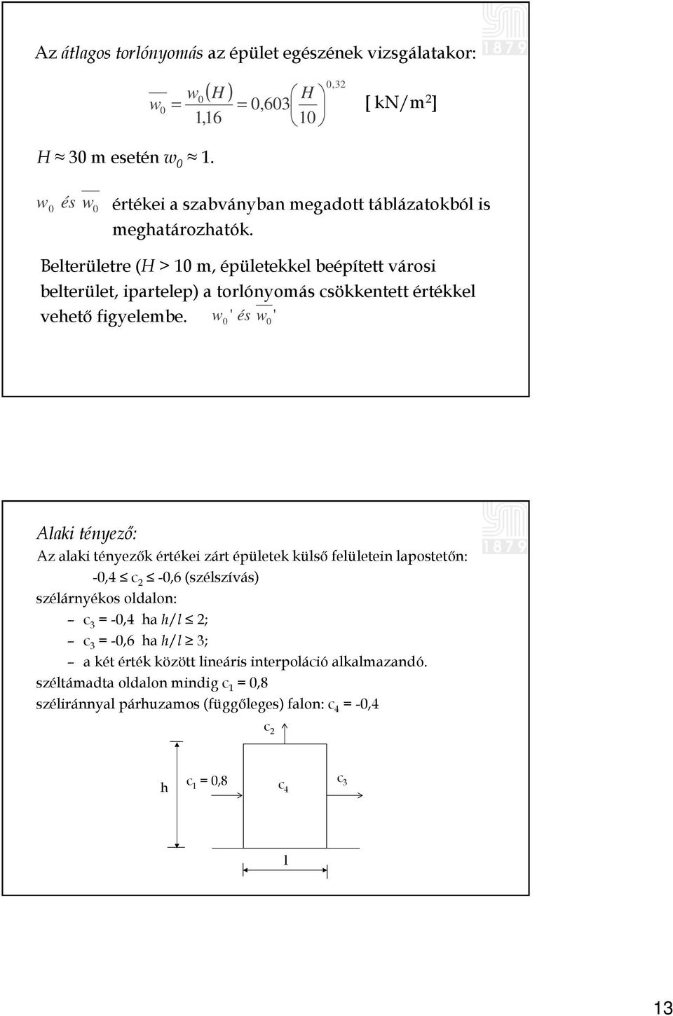 Belterületre (H > 10 m, épületekkel beépített városi belterület, ipartelep) a torlónyomás csökkentett értékkel vehető figyelembe.