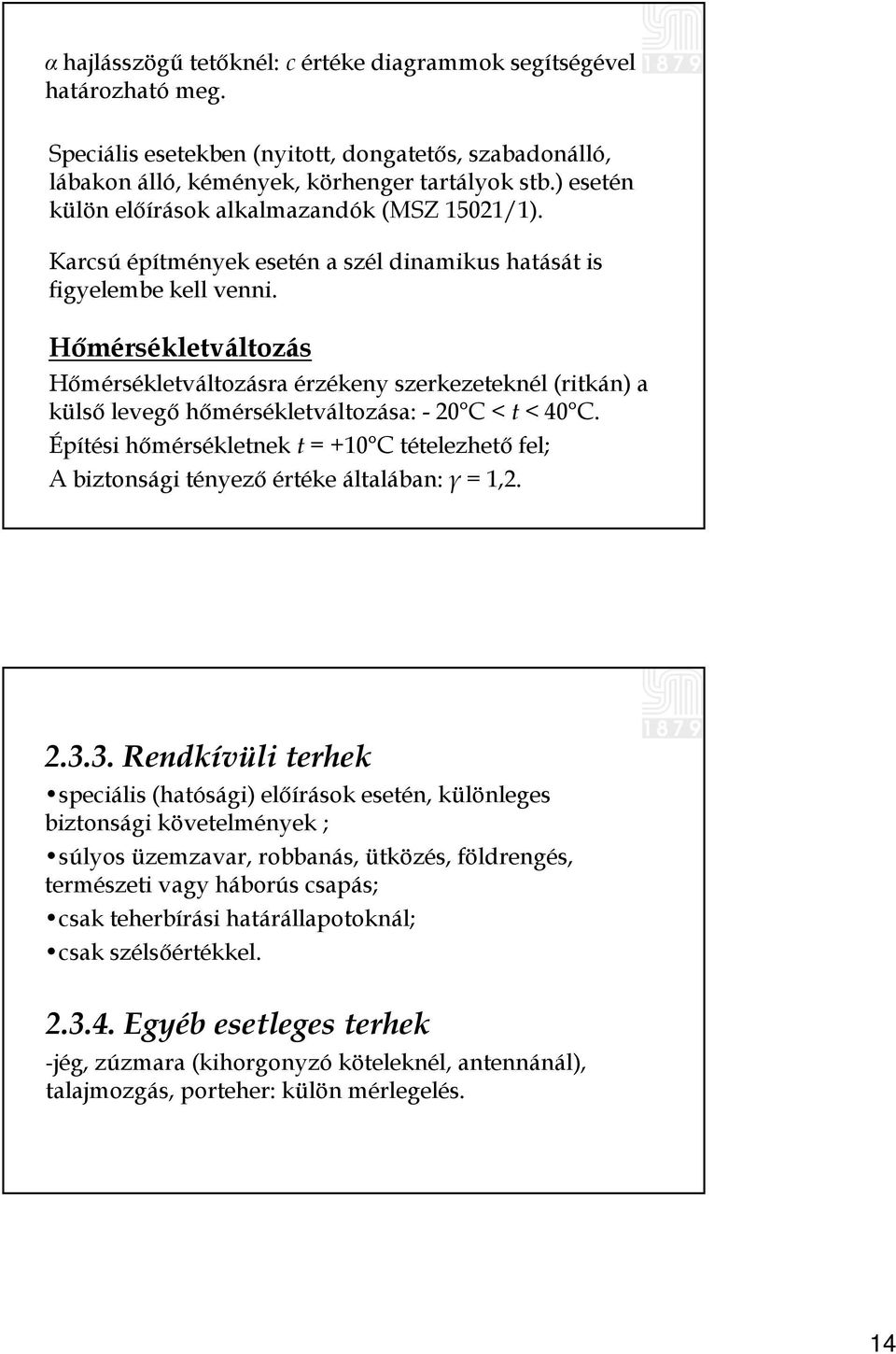 Hőmérsékletváltozás Hőmérsékletváltozásra érzékeny szerkezeteknél (ritkán) a külső levegő hőmérsékletváltozása: - 20 C < t < 40 C.