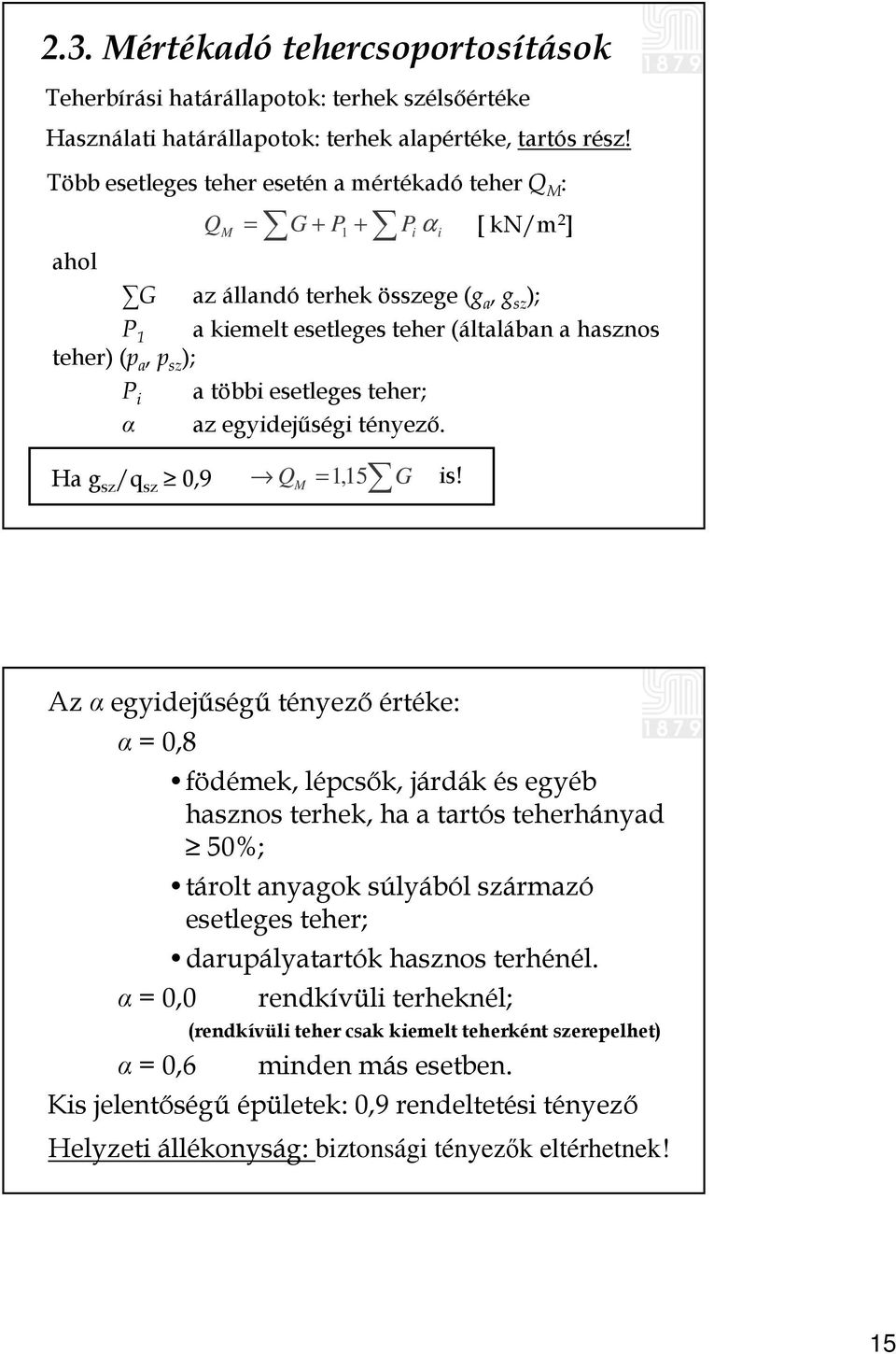 teher; α az egyidejűségi tényező. Ha g sz /q sz 0,9 = G + P1 + α i [ kn/m 2 ] M P i Q M = 1, 15 G is!