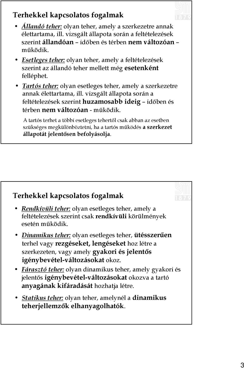 Esetleges teher: olyan teher, amely a feltételezések szerint az állandó teher mellett még esetenként felléphet. Tartós teher: olyan esetleges teher, amely a szerkezetre annak élettartama, ill.