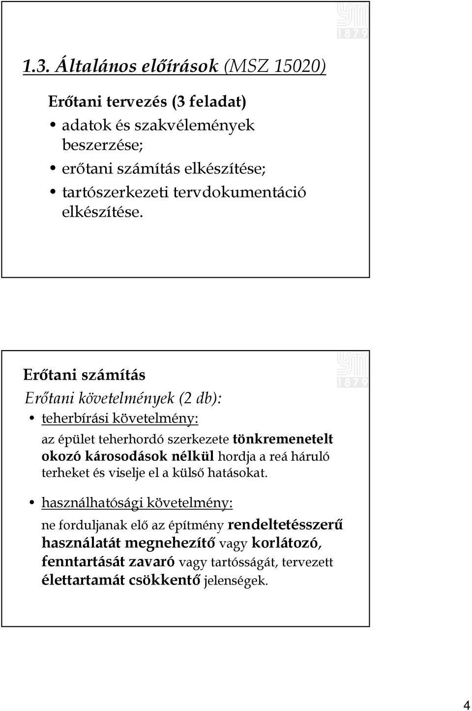 Erőtani számítás Erőtani követelmények (2 db): teherbírási követelmény: az épület teherhordó szerkezete tönkremenetelt okozó károsodások nélkül