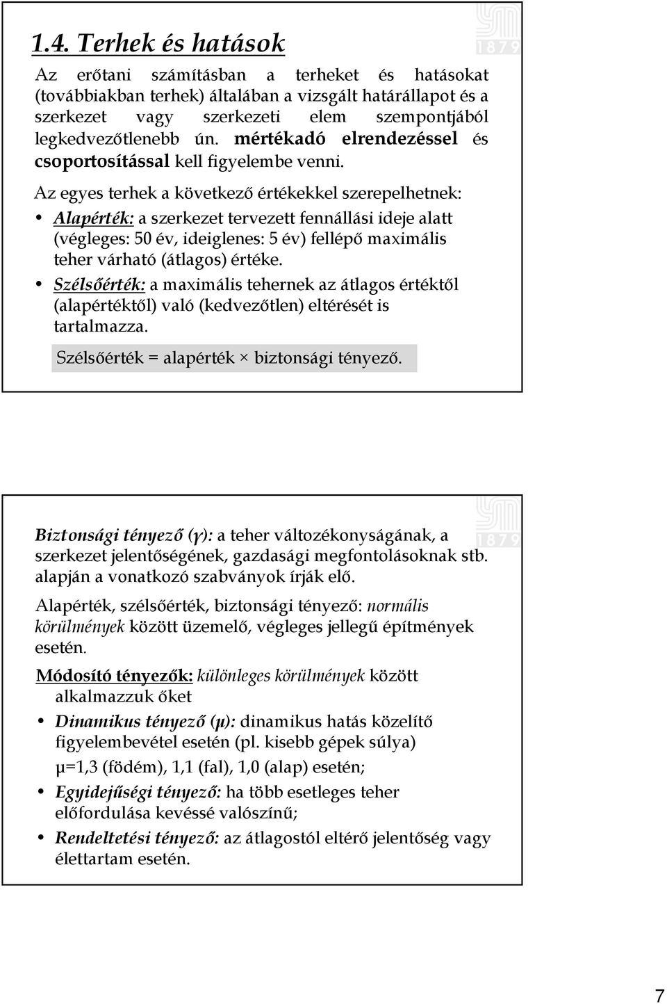 Az egyes terhek a következő értékekkel szerepelhetnek: Alapérték: a szerkezet tervezett fennállási ideje alatt (végleges: 50 év, ideiglenes: 5 év) fellépő maximális teher várható (átlagos) értéke.