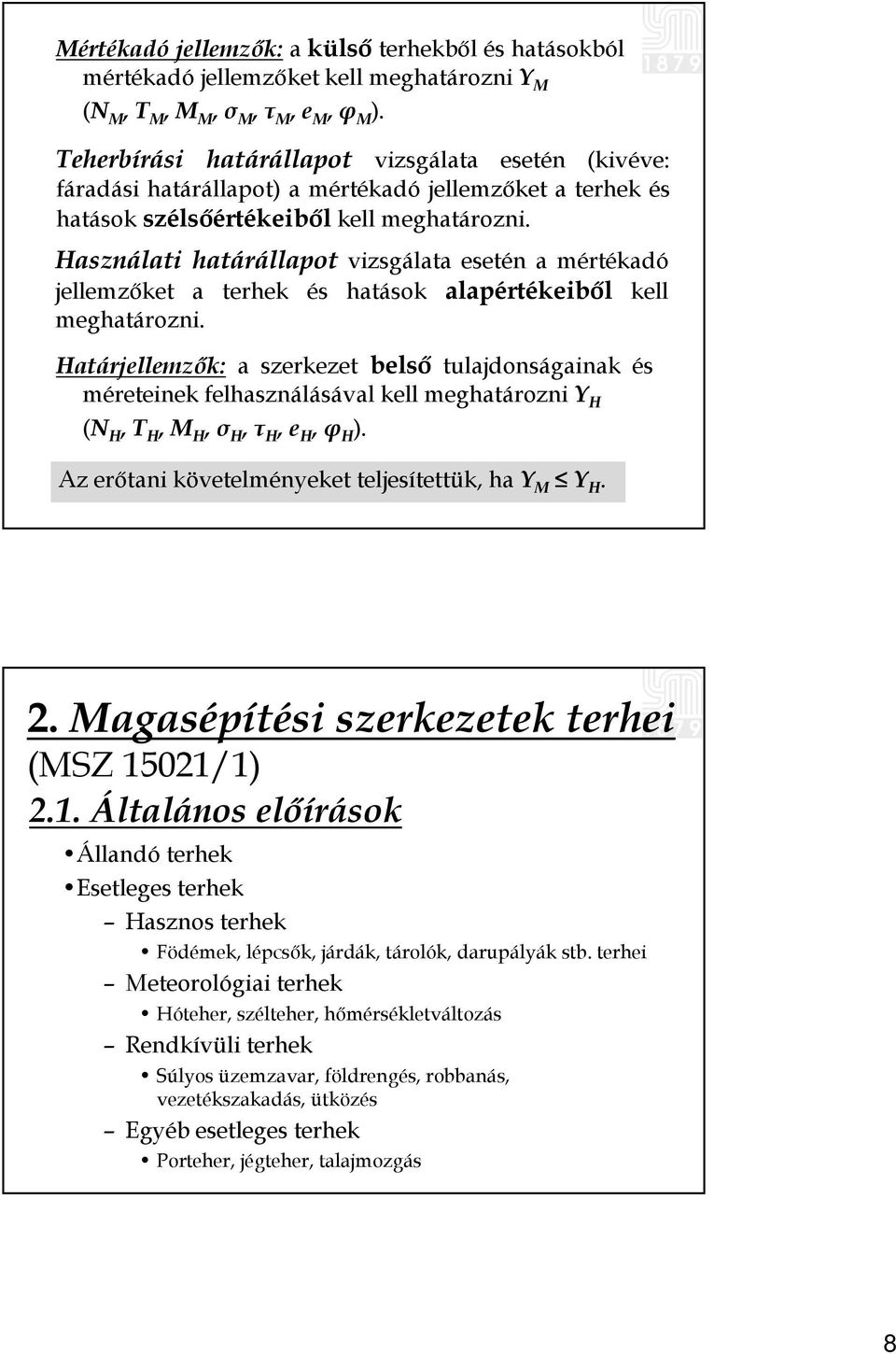 Használati határállapot vizsgálata esetén a mértékadó jellemzőket a terhek és hatások alapértékeiből kell meghatározni.