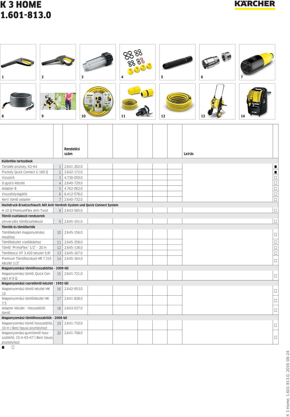 0 Hochdruck-Ersatzschlauch: Mit Anti-Verdreh-System und Quick Connect System H 10 Q PremiumFlex Anti-Twist 8 2.643-585.0 Tömlő-csatlakozó rendszerek Univerzális tömlőcsatlakozó 9 2.645-191.