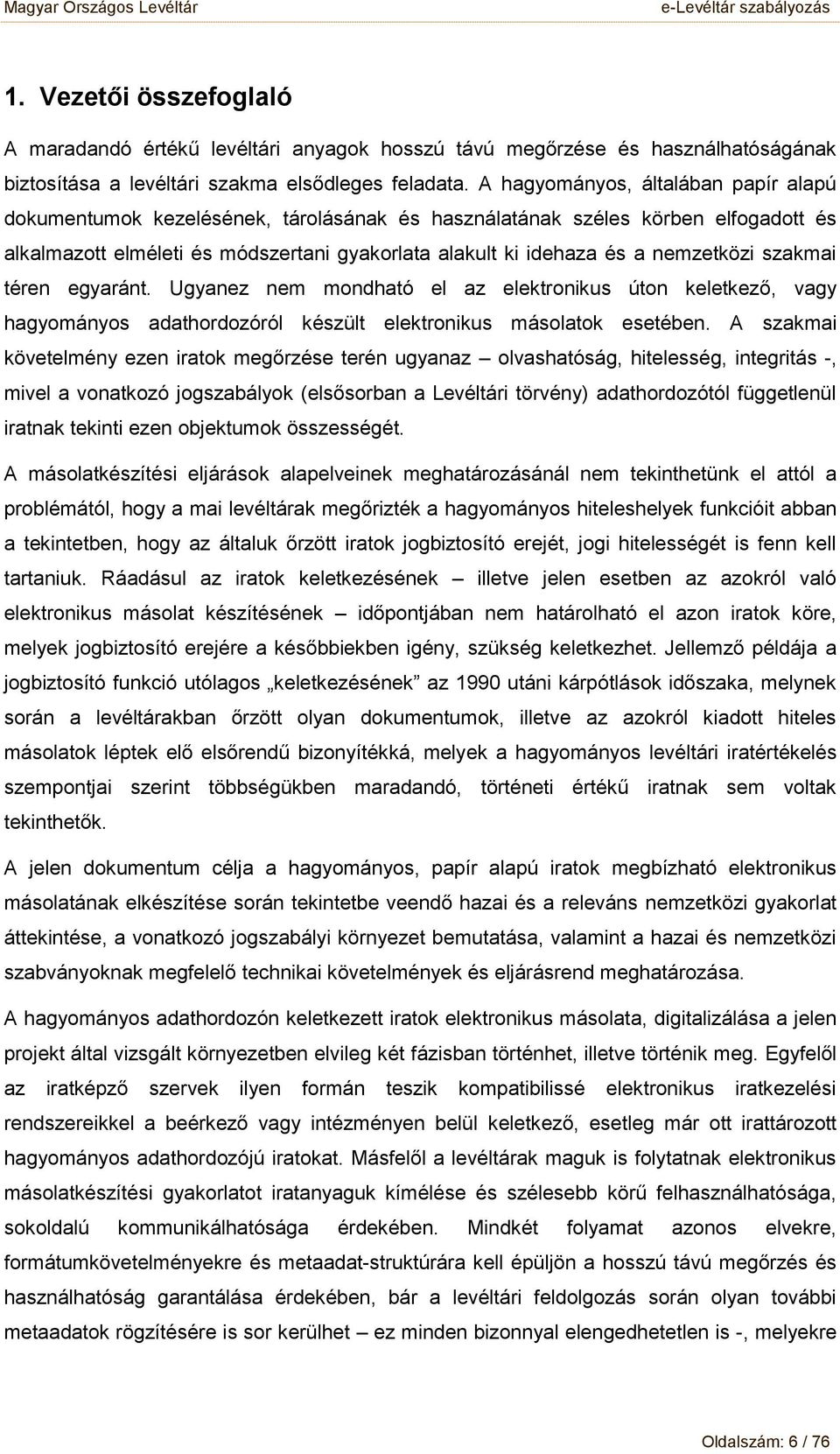 szakmai téren egyaránt. Ugyanez nem mndható el az elektrnikus útn keletkező, vagy hagymánys adathrdzóról készült elektrnikus máslatk esetében.