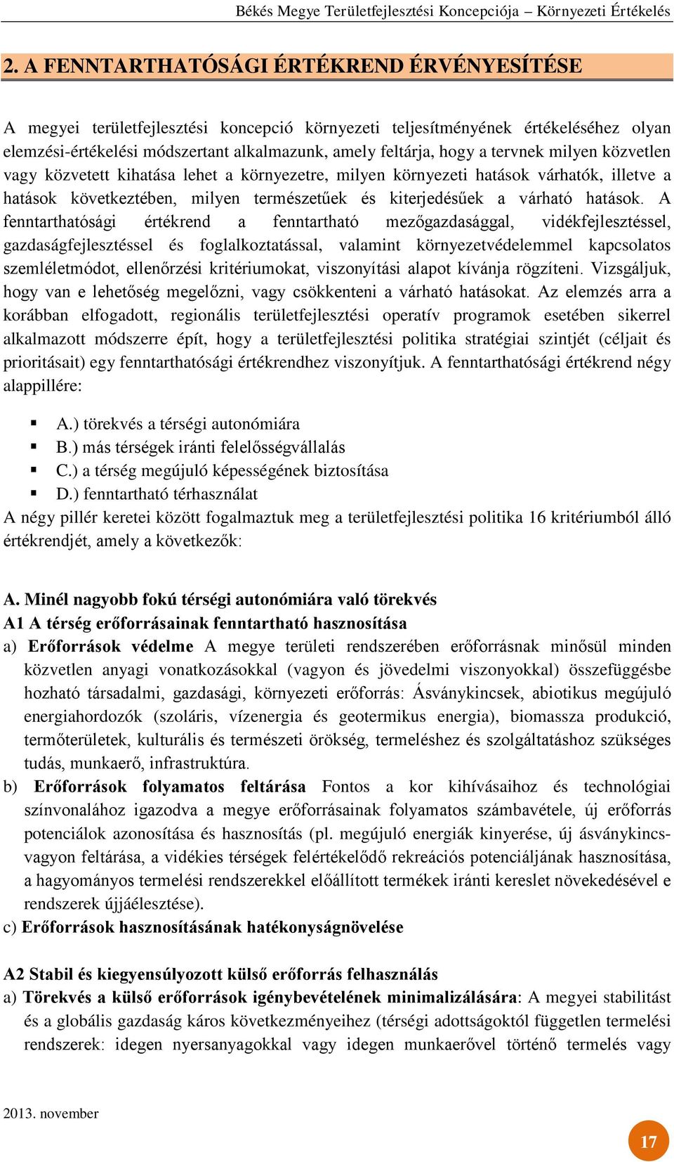 A fenntarthatósági értékrend a fenntartható mezőgazdasággal, vidékfejlesztéssel, gazdaságfejlesztéssel és foglalkoztatással, valamint környezetvédelemmel kapcsolatos szemléletmódot, ellenőrzési