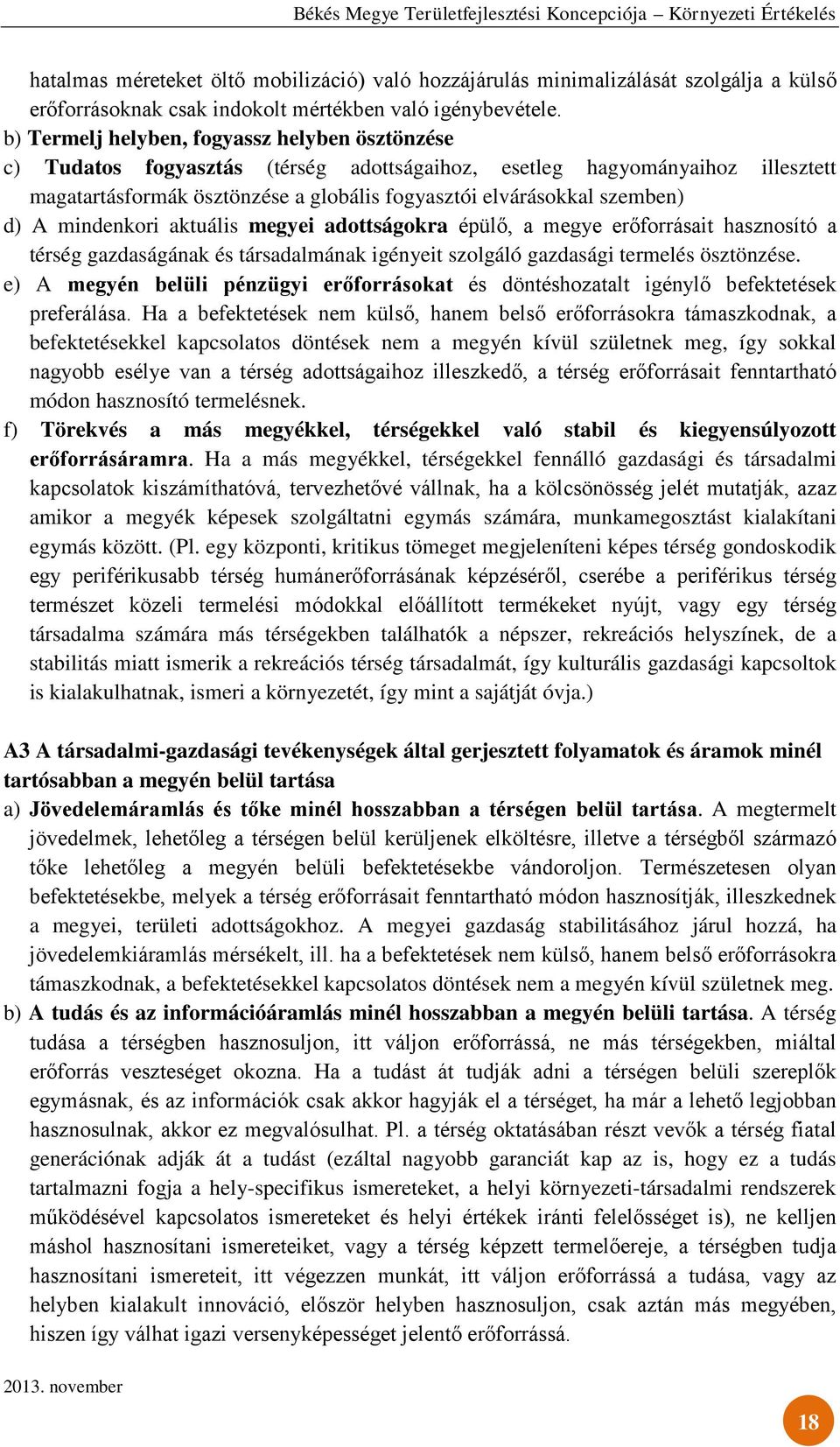 d) A mindenkori aktuális megyei adottságokra épülő, a megye erőforrásait hasznosító a térség gazdaságának és társadalmának igényeit szolgáló gazdasági termelés ösztönzése.