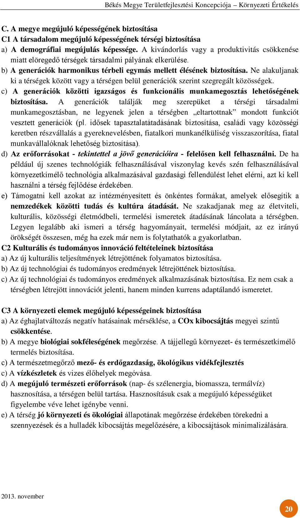 Ne alakuljanak ki a térségek között vagy a térségen belül generációk szerint szegregált közösségek. c) A generációk közötti igazságos és funkcionális munkamegosztás lehetőségének biztosítása.