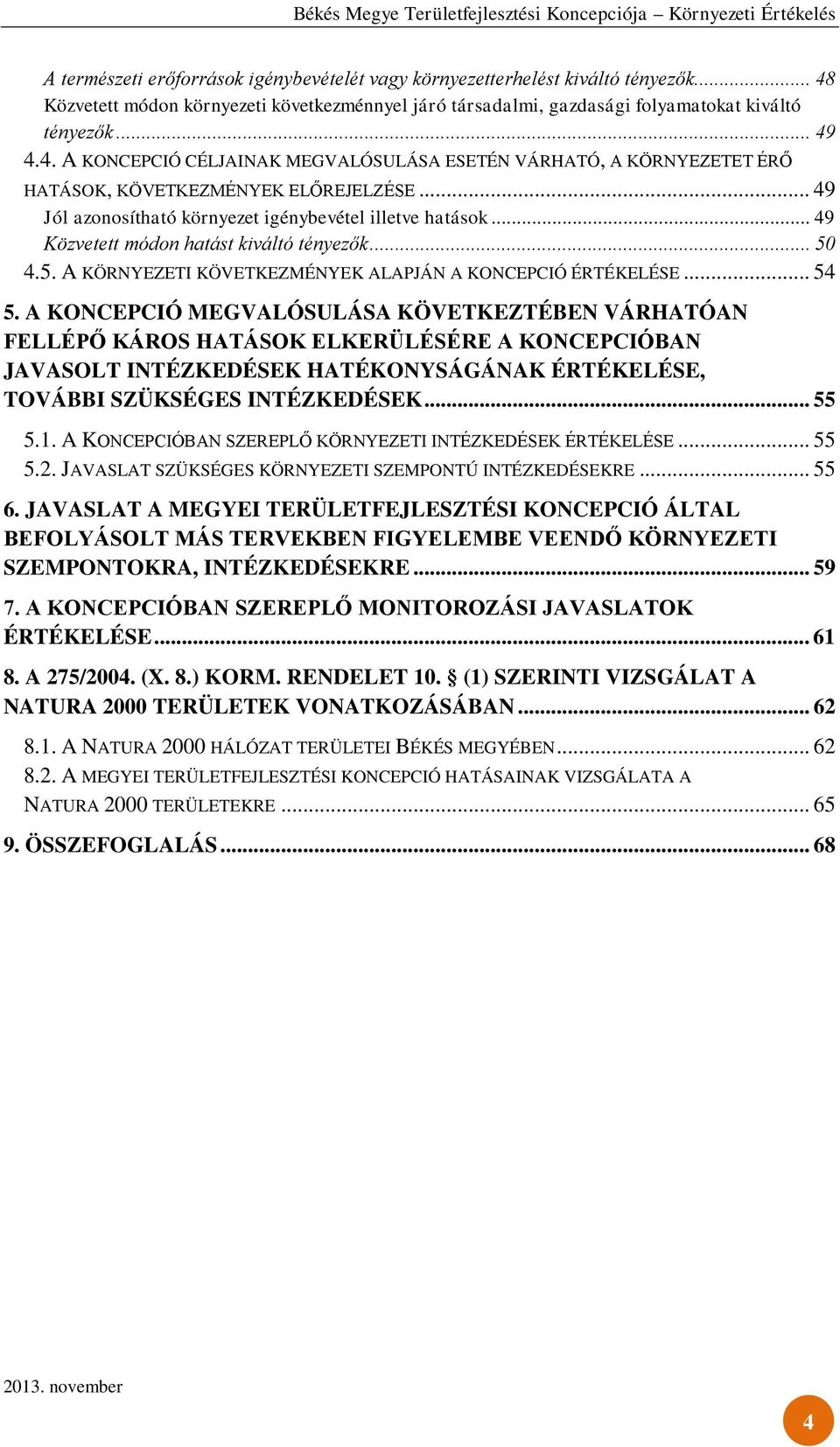 A KONCEPCIÓ MEGVALÓSULÁSA KÖVETKEZTÉBEN VÁRHATÓAN FELLÉPŐ KÁROS HATÁSOK ELKERÜLÉSÉRE A KONCEPCIÓBAN JAVASOLT INTÉZKEDÉSEK HATÉKONYSÁGÁNAK ÉRTÉKELÉSE, TOVÁBBI SZÜKSÉGES INTÉZKEDÉSEK... 55 5.1.