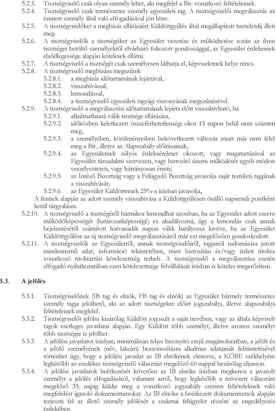 A tisztségviselık a tisztségüket az Egyesület vezetése és mőködtetése során az ilyen tisztséget betöltı személyektıl elvárható fokozott gondossággal, az Egyesület érdekeinek elsıdlegessége alapján